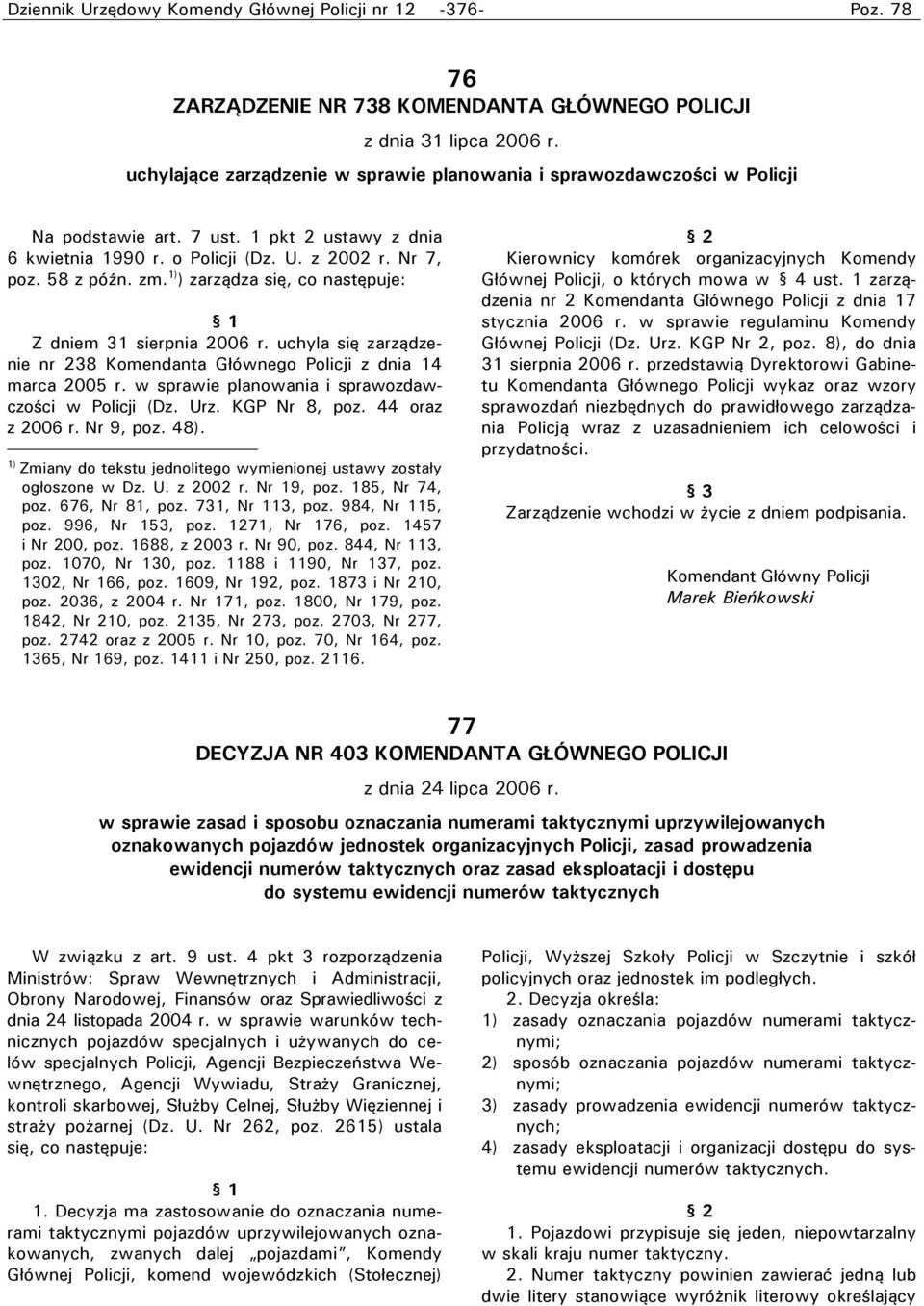 1) ) zarządza się, co następuje: 1 Z dniem 31 sierpnia 2006 r. uchyla się zarządzenie nr 238 Komendanta Głównego Policji z dnia 14 marca 2005 r. w sprawie planowania i sprawozdawczości w Policji (Dz.