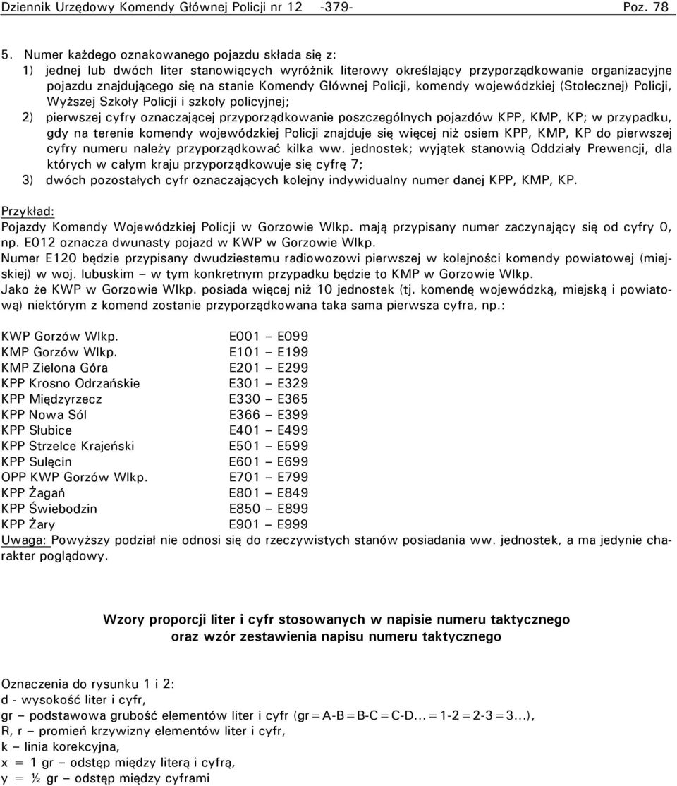 Głównej Policji, komendy wojewódzkiej (Stołecznej) Policji, Wyższej Szkoły Policji i szkoły policyjnej; 2) pierwszej cyfry oznaczającej przyporządkowanie poszczególnych pojazdów KPP, KMP, KP; w