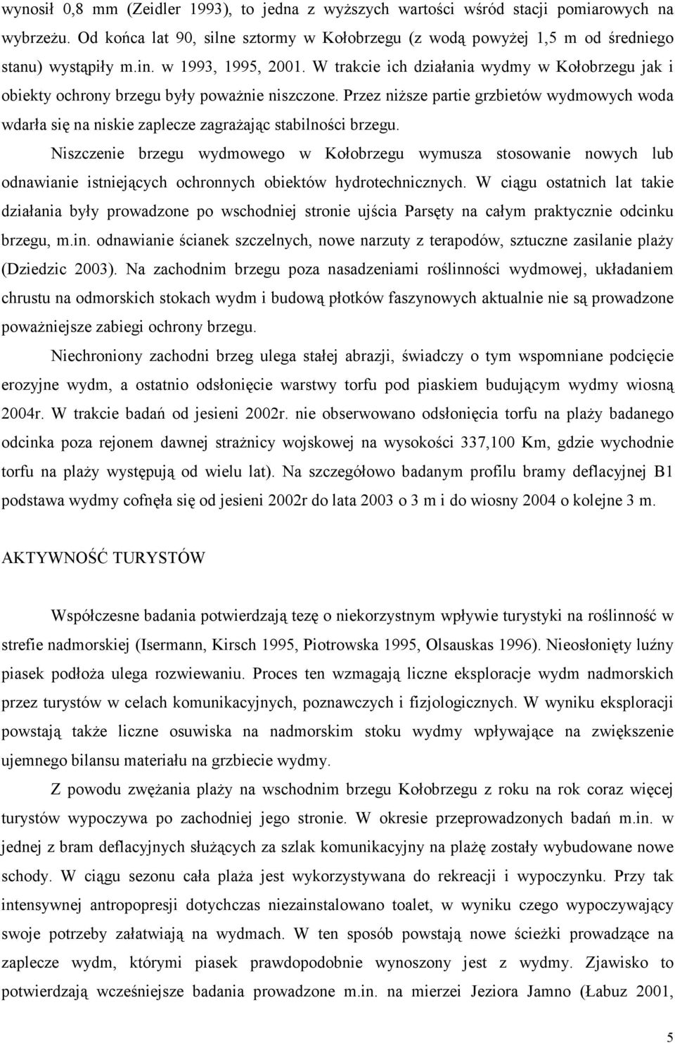Przez niŝsze partie grzbietów wydmowych woda wdarła się na niskie zaplecze zagraŝając stabilności brzegu.