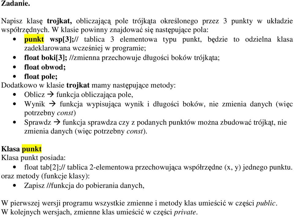 długości boków trójkąta; float obwod; float pole; Dodatkowo w klasie trojkat mamy następujące metody: Oblicz funkcja obliczająca pole, Wynik funkcja wypisująca wynik i długości boków, nie zmienia