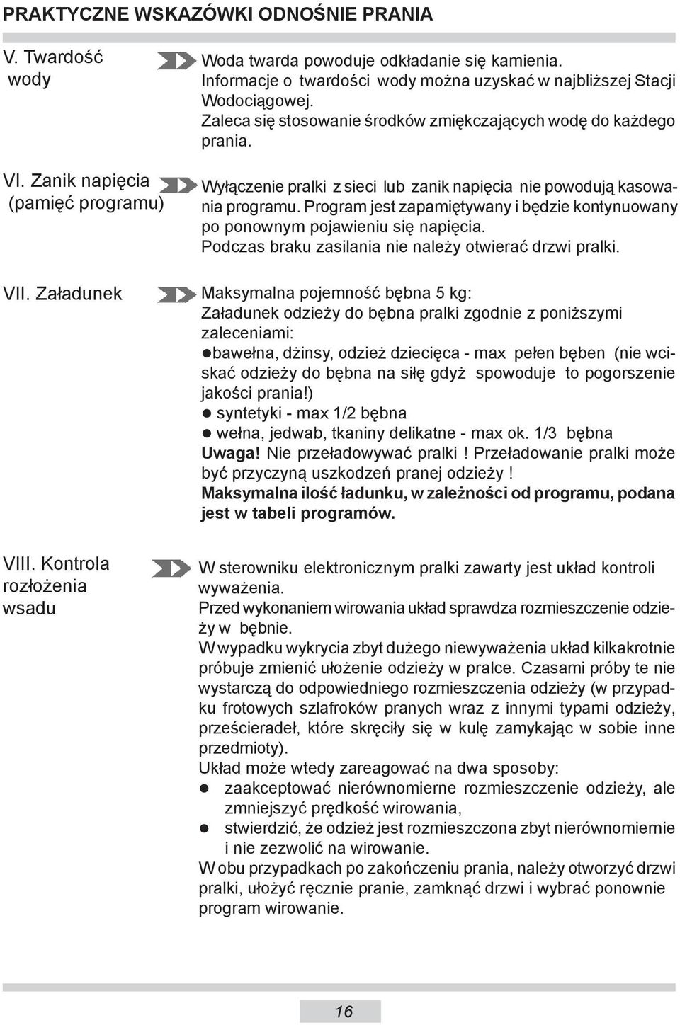 Wyłączenie pralki z sieci lub zanik napięcia nie powodują kasowania programu. Program jest za pa mię ty wa ny i będzie kontynuowany po po now nym pojawieniu się napięcia.