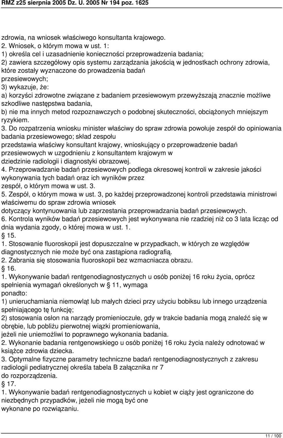 badań przesiewowych; 3) wykazuje, że: a) korzyści zdrowotne związane z badaniem przesiewowym przewyższają znacznie możliwe szkodliwe następstwa badania, b) nie ma innych metod rozpoznawczych o
