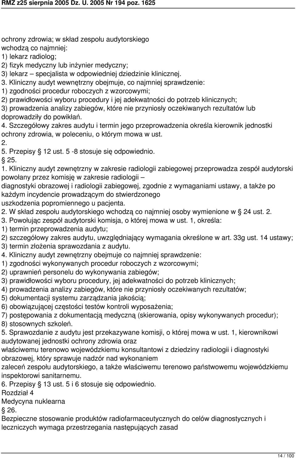 Kliniczny audyt wewnętrzny obejmuje, co najmniej sprawdzenie: 1) zgodności procedur roboczych z wzorcowymi; 2) prawidłowości wyboru procedury i jej adekwatności do potrzeb klinicznych; 3) prowadzenia