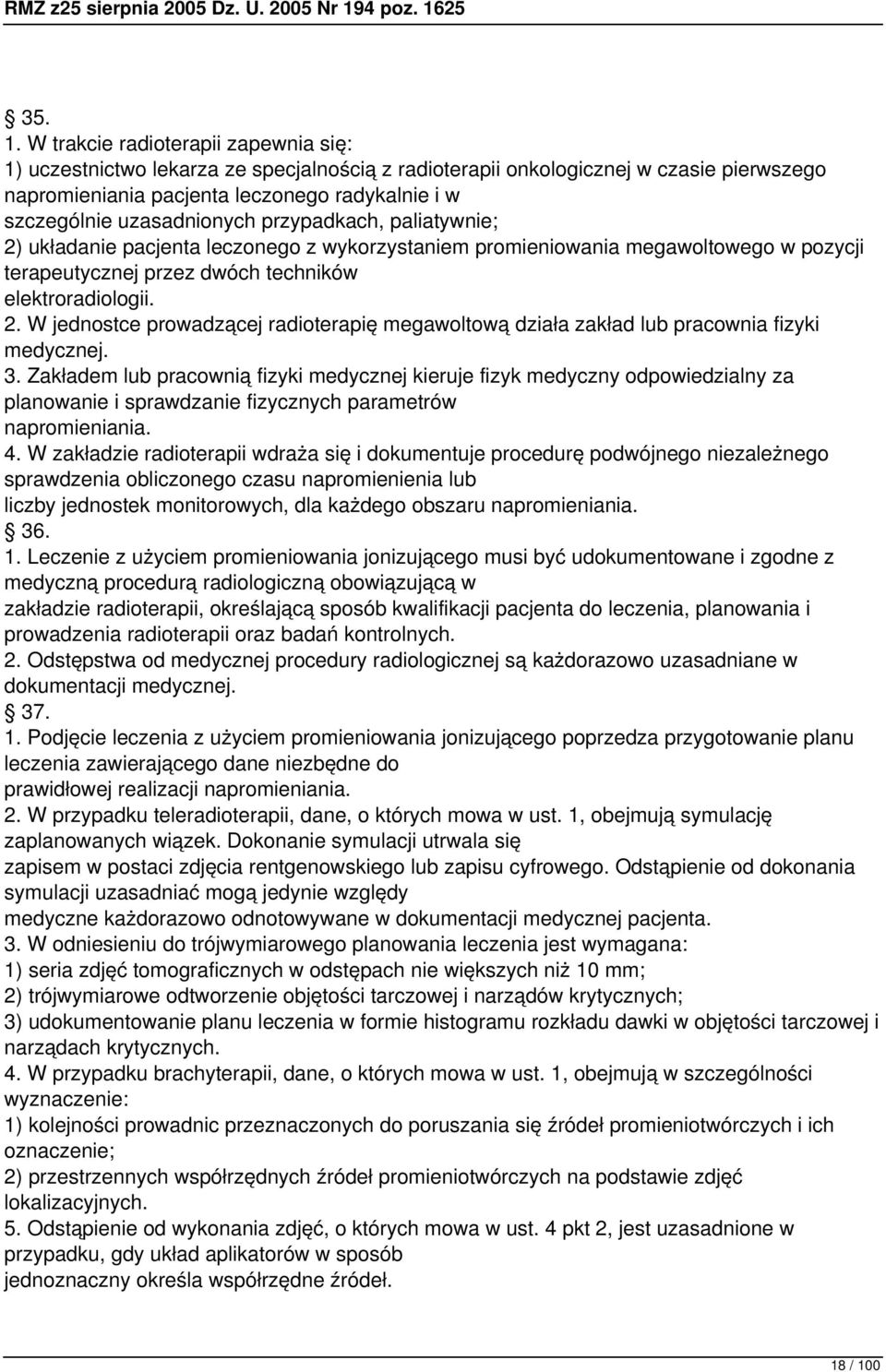 uzasadnionych przypadkach, paliatywnie; 2) układanie pacjenta leczonego z wykorzystaniem promieniowania megawoltowego w pozycji terapeutycznej przez dwóch techników elektroradiologii. 2. W jednostce prowadzącej radioterapię megawoltową działa zakład lub pracownia fizyki medycznej.