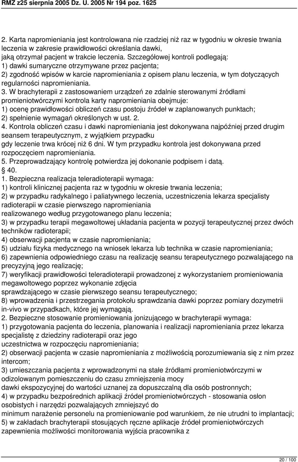 W brachyterapii z zastosowaniem urządzeń ze zdalnie sterowanymi źródłami promieniotwórczymi kontrola karty napromieniania obejmuje: 1) ocenę prawidłowości obliczeń czasu postoju źródeł w