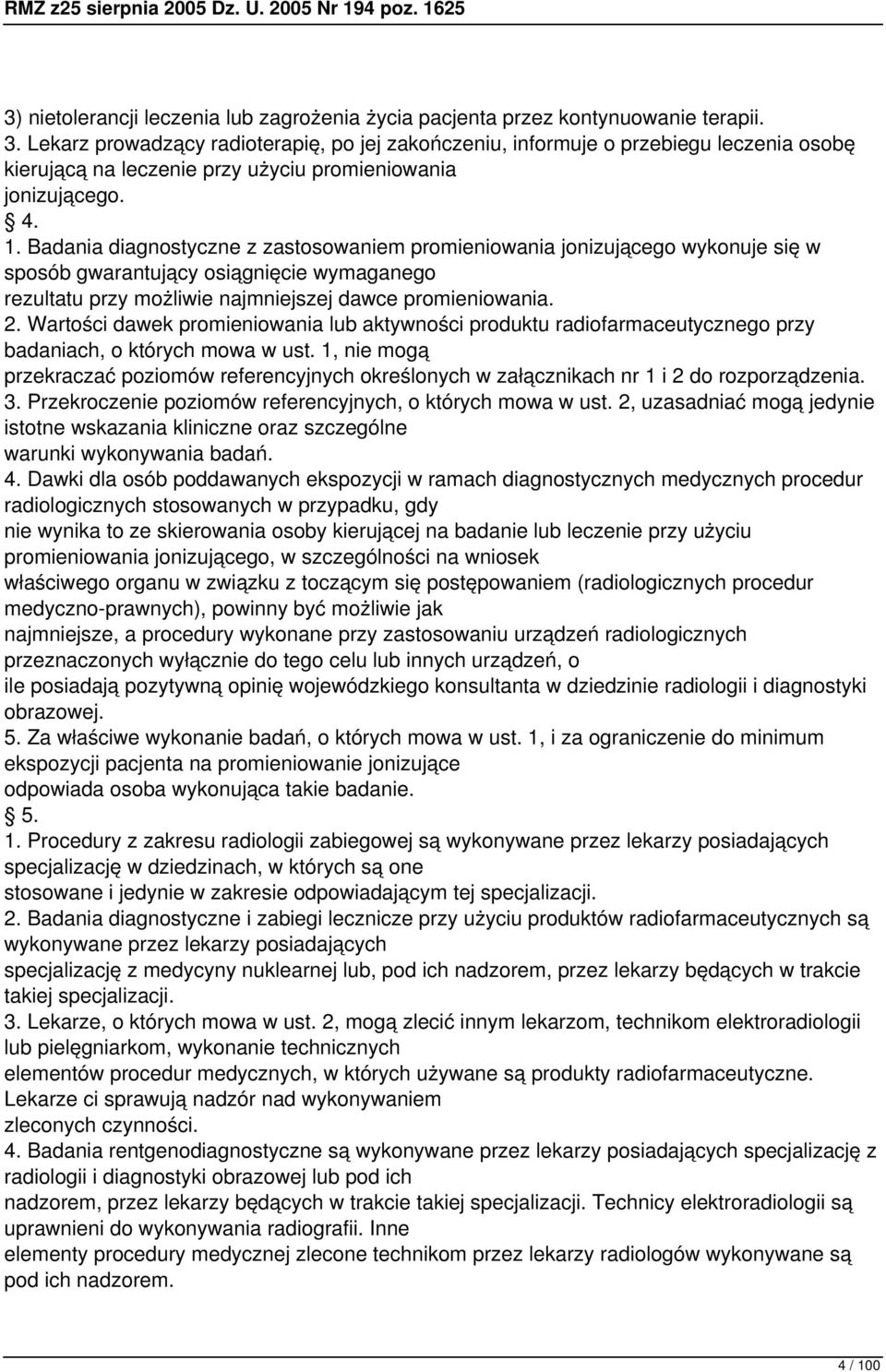Badania diagnostyczne z zastosowaniem promieniowania jonizującego wykonuje się w sposób gwarantujący osiągnięcie wymaganego rezultatu przy możliwie najmniejszej dawce promieniowania. 2.