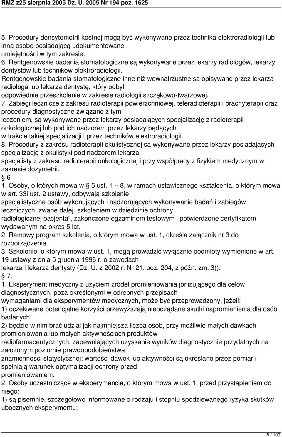Rentgenowskie badania stomatologiczne inne niż wewnątrzustne są opisywane przez lekarza radiologa lub lekarza dentystę, który odbył odpowiednie przeszkolenie w zakresie radiologii szczękowo-twarzowej.