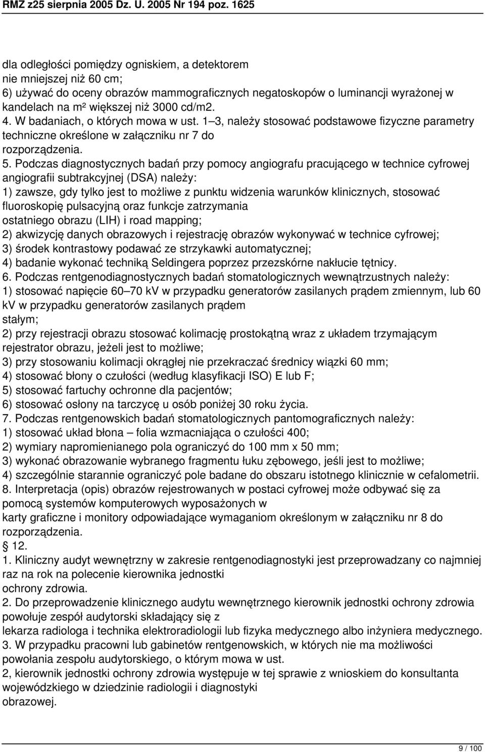 Podczas diagnostycznych badań przy pomocy angiografu pracującego w technice cyfrowej angiografii subtrakcyjnej (DSA) należy: 1) zawsze, gdy tylko jest to możliwe z punktu widzenia warunków