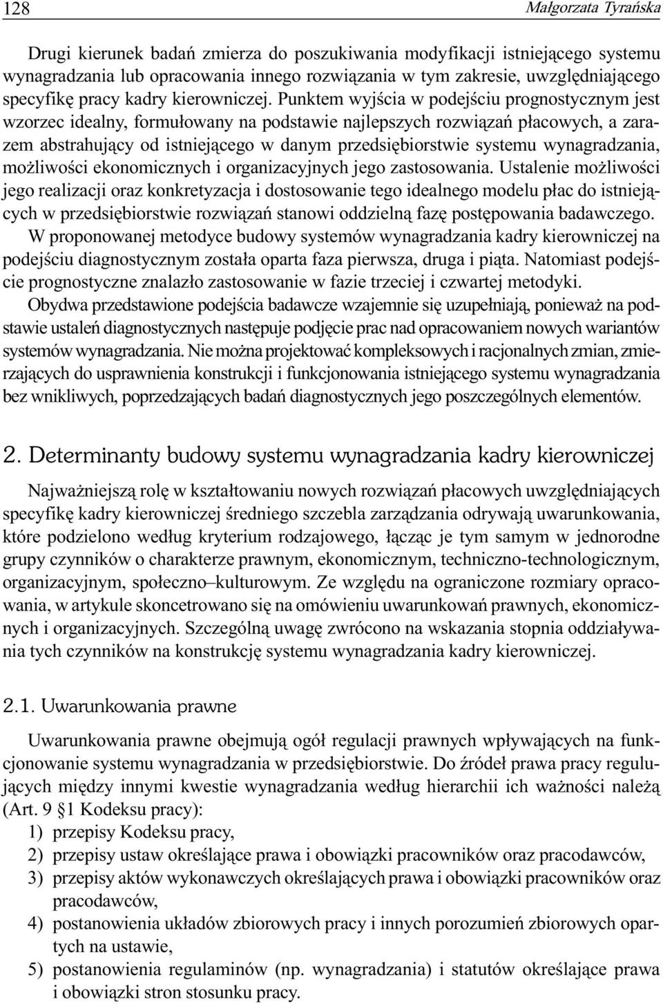 Punktem wyjœcia w podejœciu prognostycznym jest wzorzec idealny, formu³owany na podstawie najlepszych rozwi¹zañ p³acowych, a zarazem abstrahuj¹cy od istniej¹cego w danym przedsiêbiorstwie systemu
