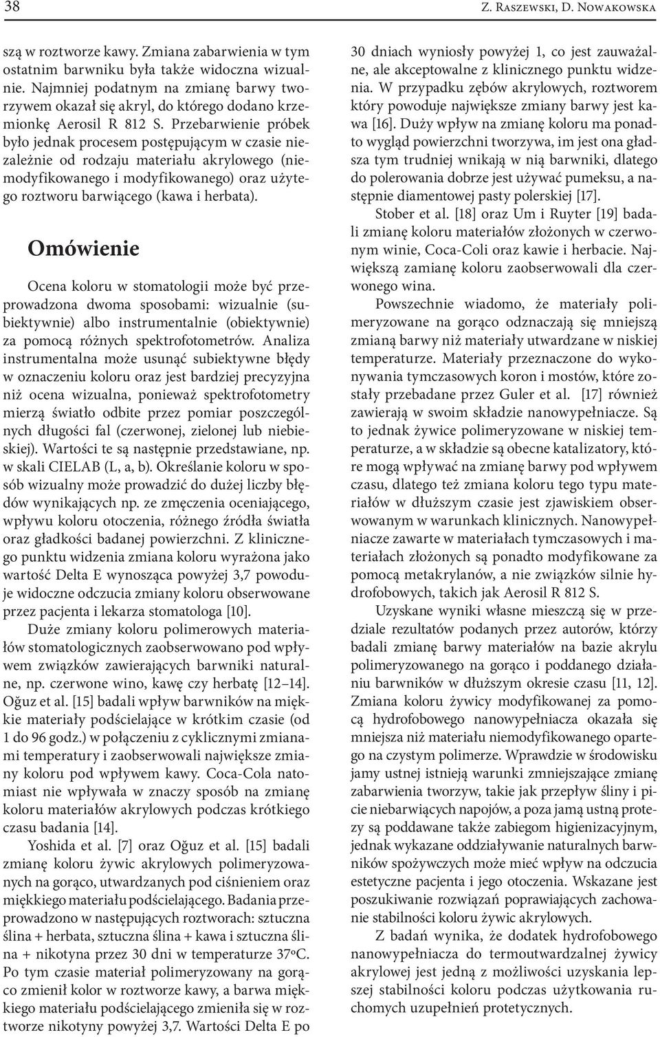 Przebarwienie próbek było jednak procesem postępującym w czasie niezależnie od rodzaju materiału akrylowego (niemodyfikowanego i modyfikowanego) oraz użytego roztworu barwiącego (kawa i herbata).