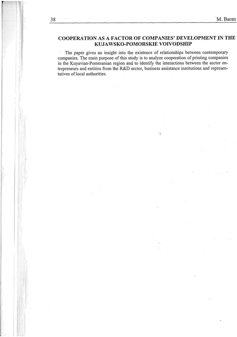 The main purpose of this study is to analyze cooperation of printing companies in the Kuyavian-Pomeranian region and to
