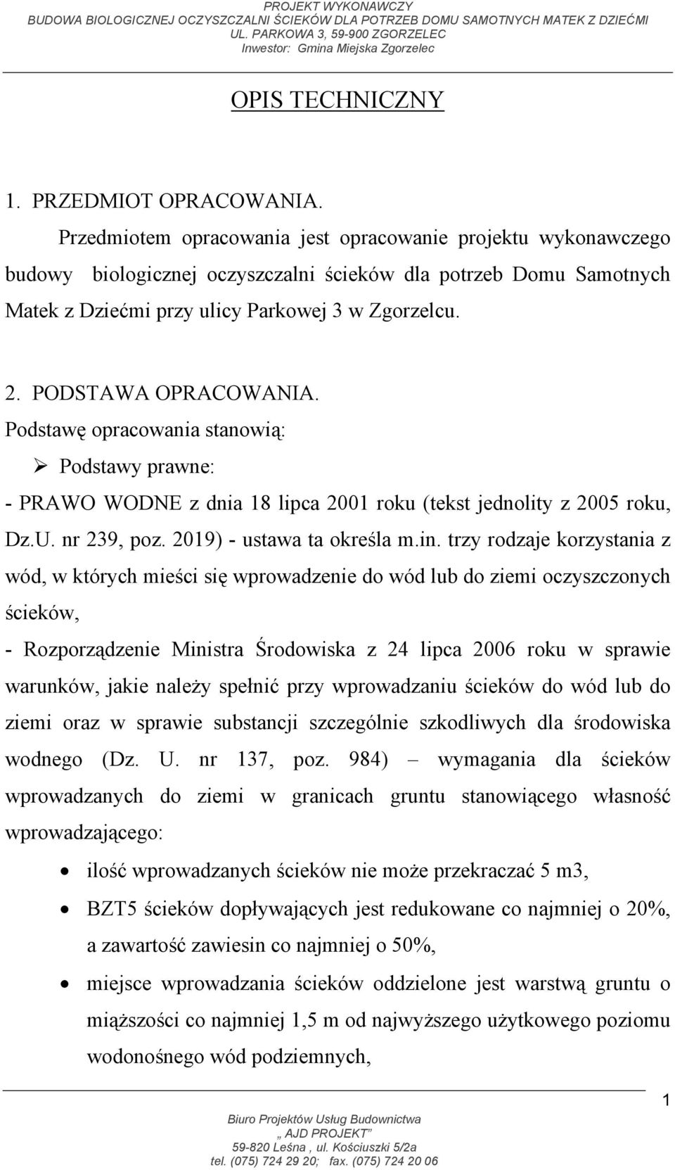 PODSTAWA OPRACOWANIA. Podstawę opracowania stanowią: Podstawy prawne: - PRAWO WODNE z dnia 18 lipca 2001 roku (tekst jednolity z 2005 roku, Dz.U. nr 239, poz. 2019) - ustawa ta określa m.in.
