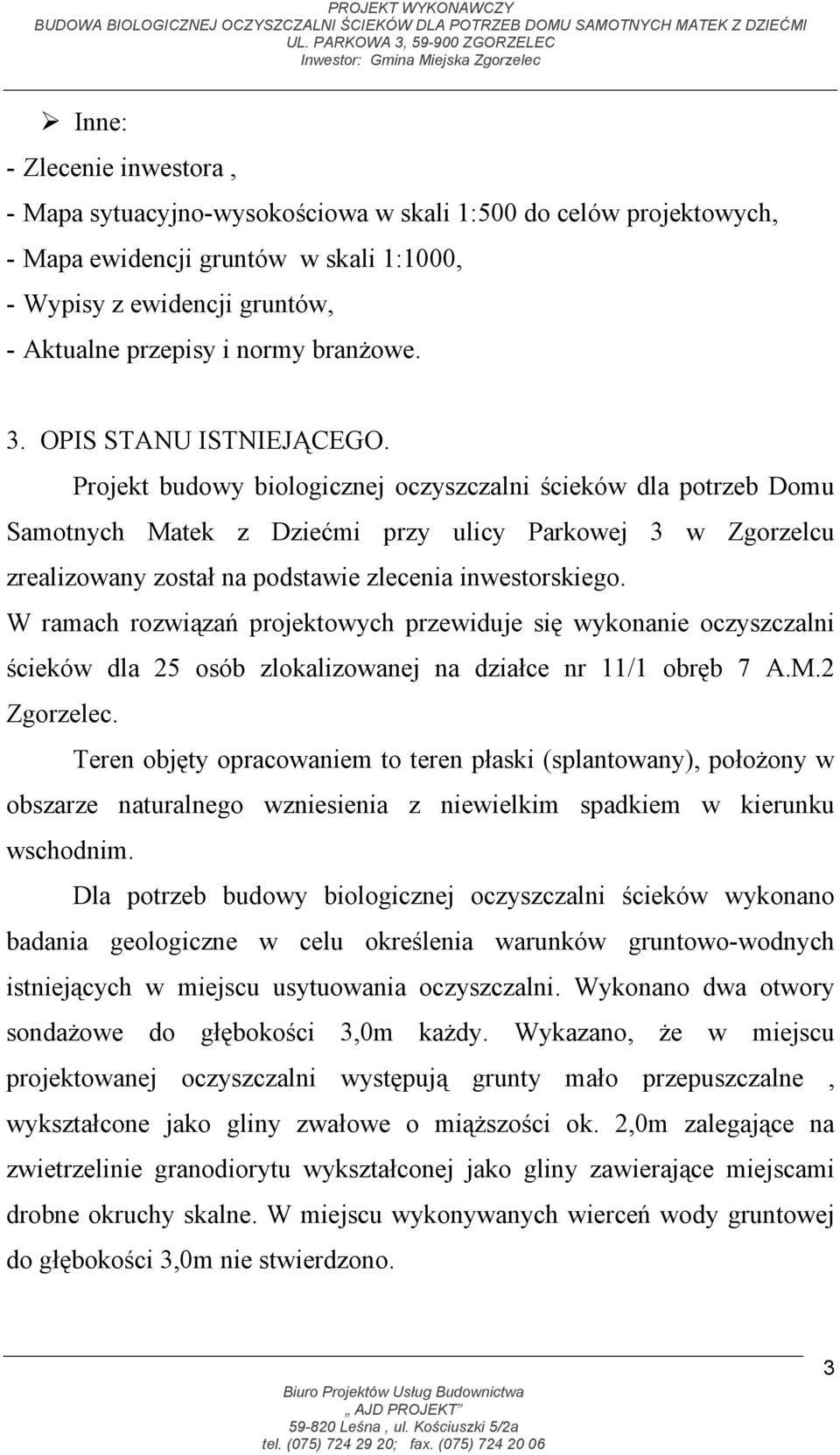 Projekt budowy biologicznej oczyszczalni ścieków dla potrzeb Domu Samotnych Matek z Dziećmi przy ulicy Parkowej 3 w Zgorzelcu zrealizowany został na podstawie zlecenia inwestorskiego.