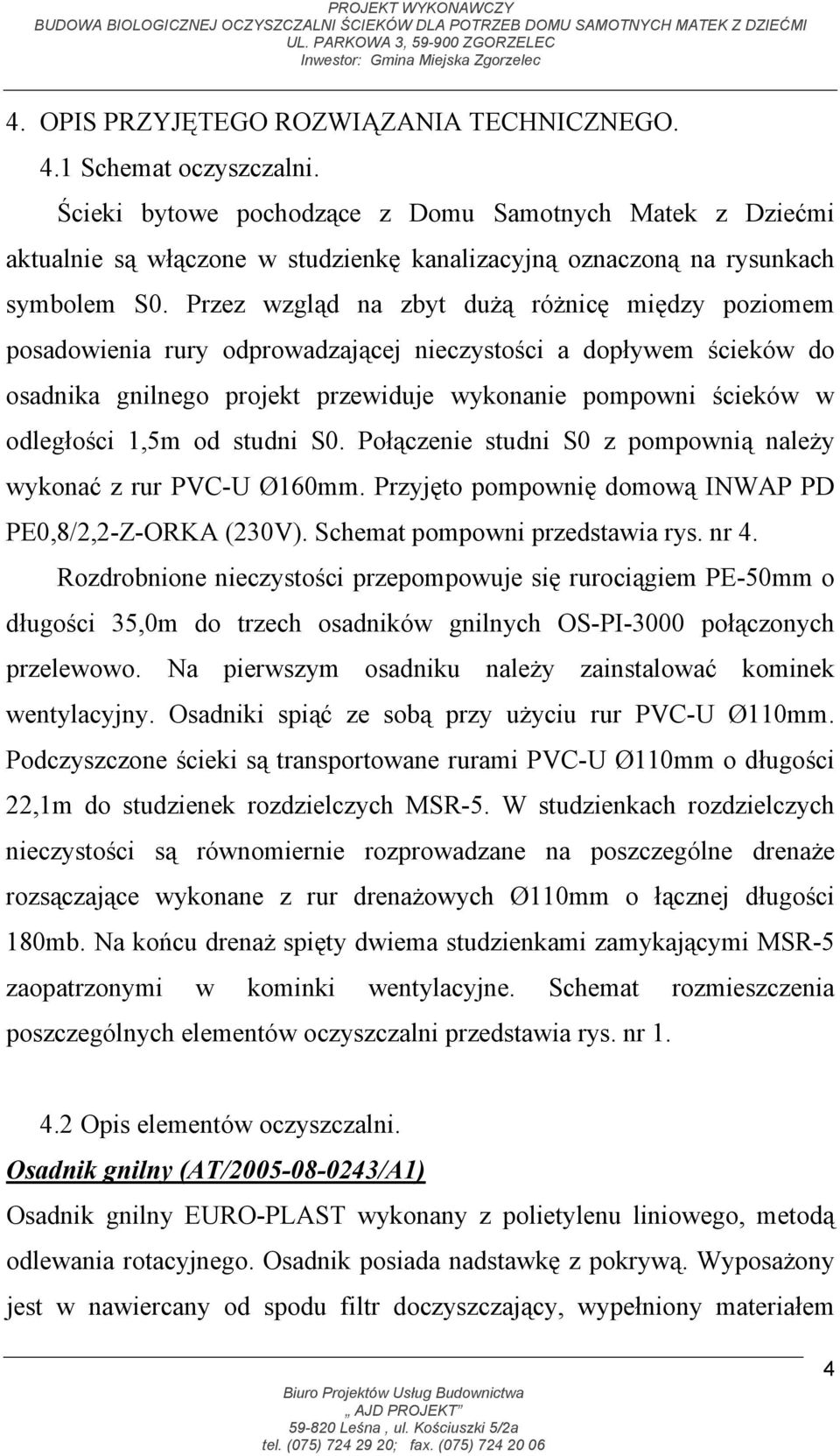 Przez wzgląd na zbyt dużą różnicę między poziomem posadowienia rury odprowadzającej nieczystości a dopływem ścieków do osadnika gnilnego projekt przewiduje wykonanie pompowni ścieków w odległości
