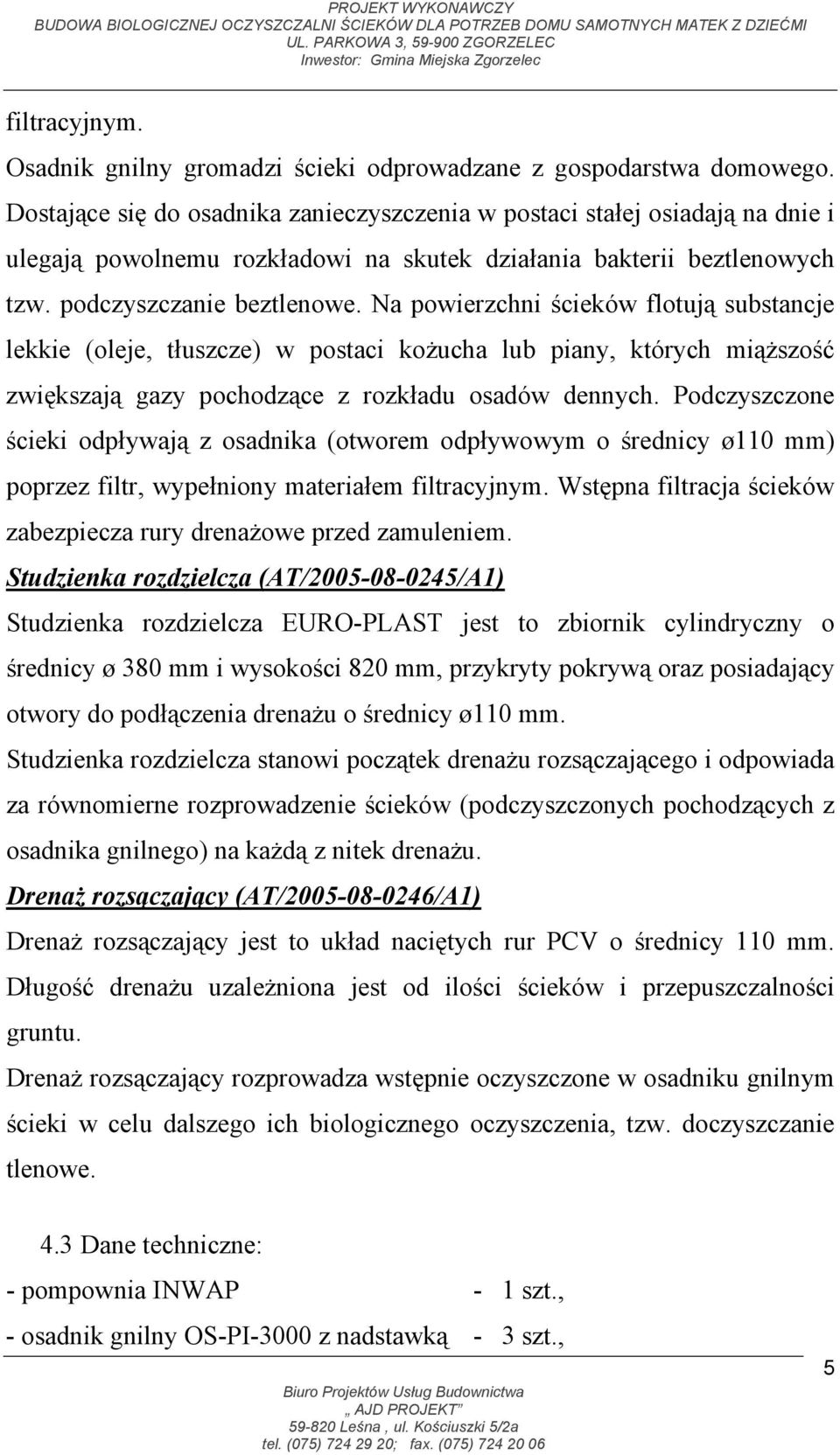 Na powierzchni ścieków flotują substancje lekkie (oleje, tłuszcze) w postaci kożucha lub piany, których miąższość zwiększają gazy pochodzące z rozkładu osadów dennych.