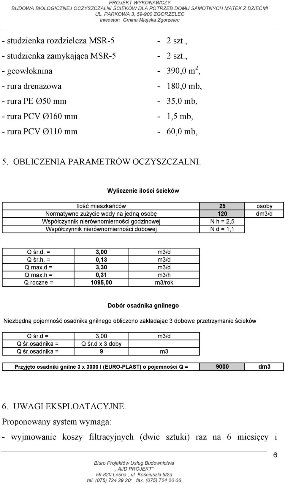 Wyliczenie ilości ścieków Ilość mieszkańców Normatywne zużycie wody na jedną osobę Współczynnik nierównomierności godzinowej Współczynnik nierównomierności dobowej 25 osoby 120 dm3/d N h = 2,5 N d =