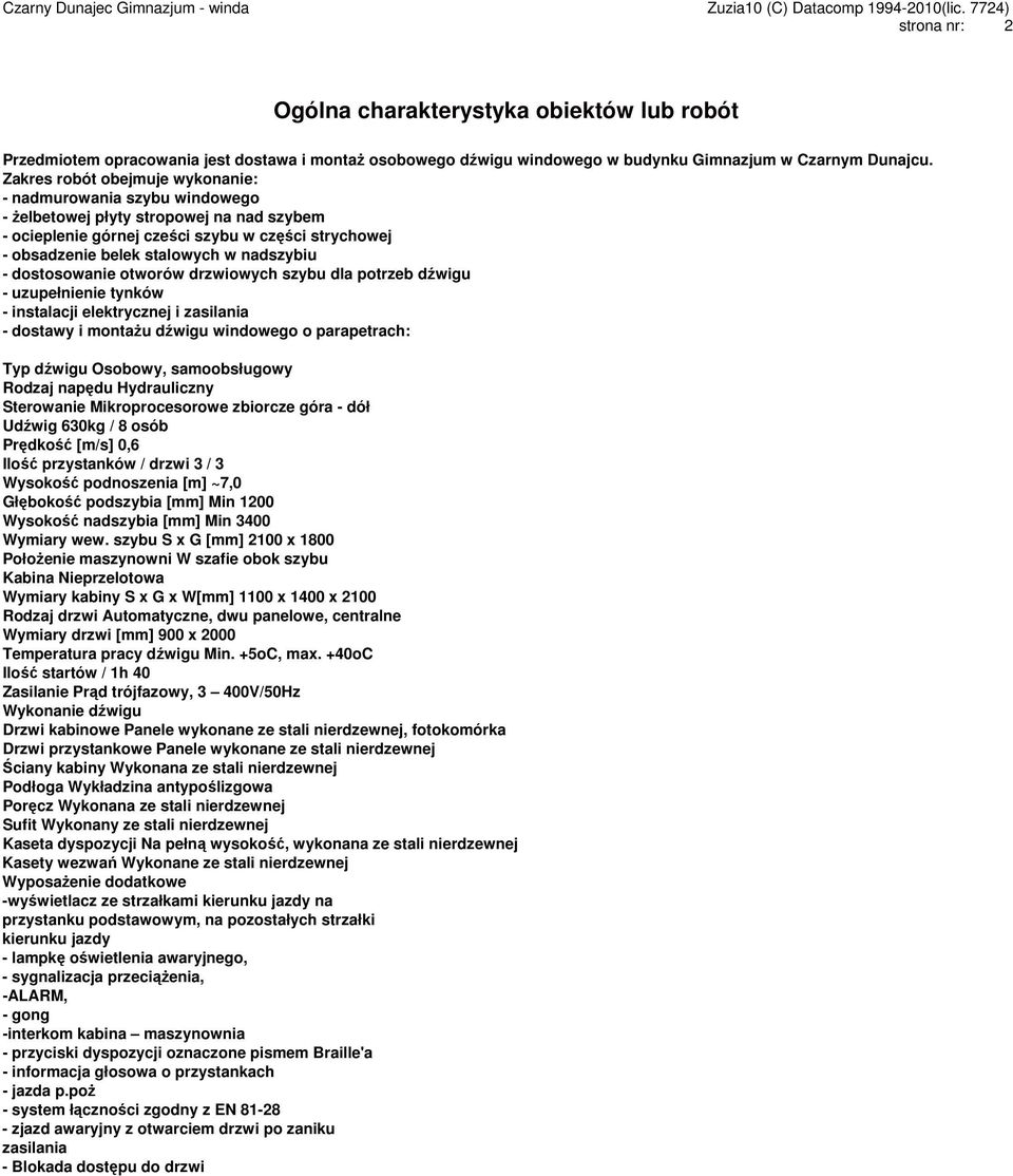 nadszybiu - dostosowanie otworów drzwiowych szybu dla potrzeb dźwigu - uzupełnienie tynków - instalacji elektrycznej i zasilania - dostawy i montaŝu dźwigu windowego o parapetrach: Typ dźwigu