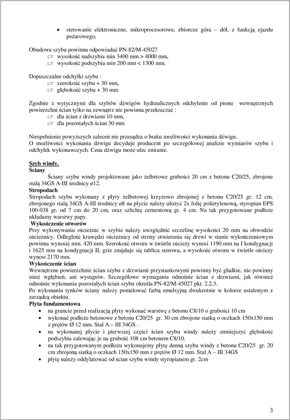 Dopuszczalne odchyki szybu : szeroko szybu + 30 mm, boko szybu + 30 mm Zgodnie z wytycznymi dla szybów dwigów hydraulicznych odchylenie od pionu wewntrznych powierzchni cian tylko na zewntrz nie