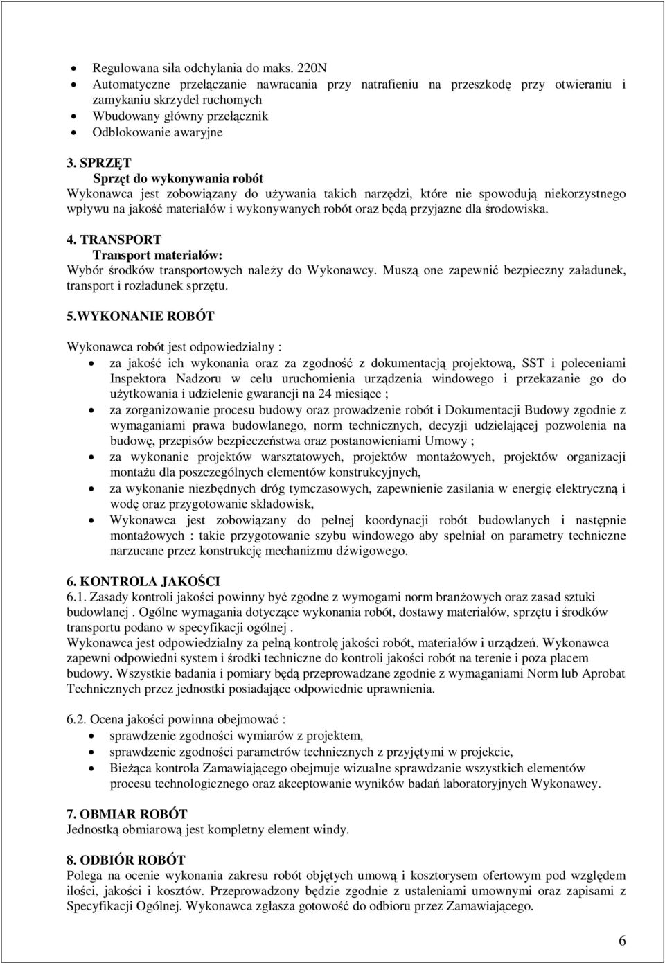SPRZT Sprzt do wykonywania robót Wykonawca jest zobowizany do uywania takich narzdzi, które nie spowoduj niekorzystnego wpywu na jako materiaów i wykonywanych robót oraz b przyjazne dla rodowiska. 4.
