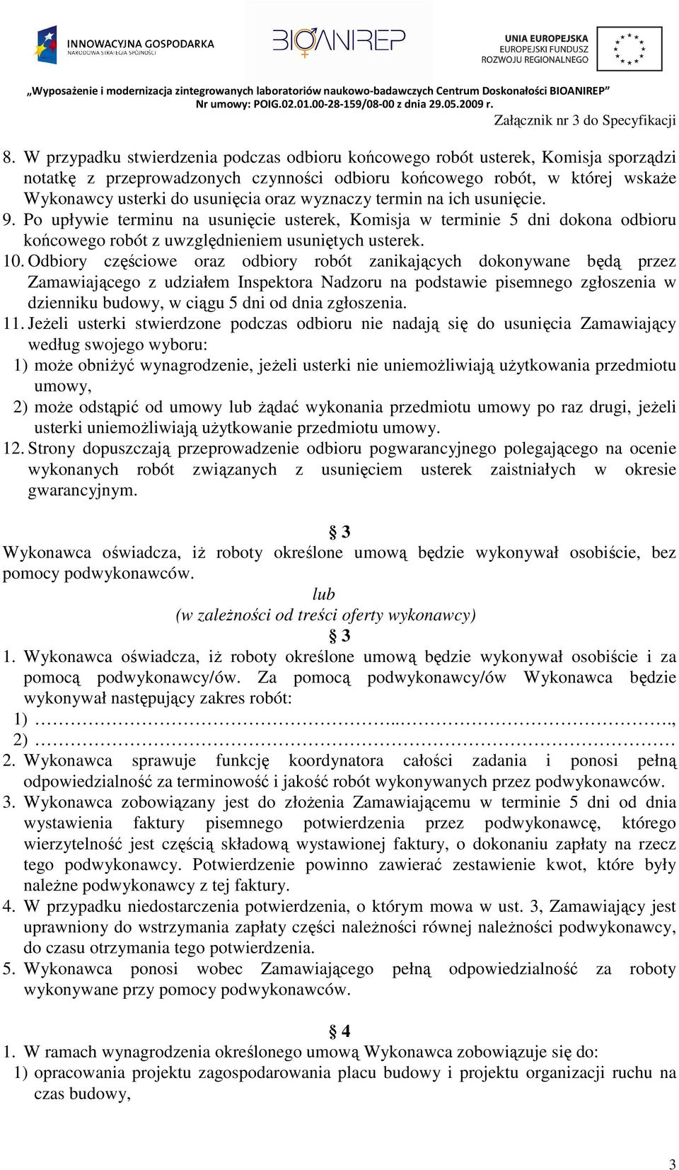 Odbiory częściowe oraz odbiory robót zanikających dokonywane będą przez Zamawiającego z udziałem Inspektora Nadzoru na podstawie pisemnego zgłoszenia w dzienniku budowy, w ciągu 5 dni od dnia