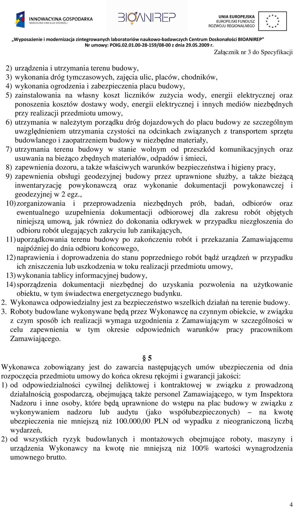 porządku dróg dojazdowych do placu budowy ze szczególnym uwzględnieniem utrzymania czystości na odcinkach związanych z transportem sprzętu budowlanego i zaopatrzeniem budowy w niezbędne materiały, 7)