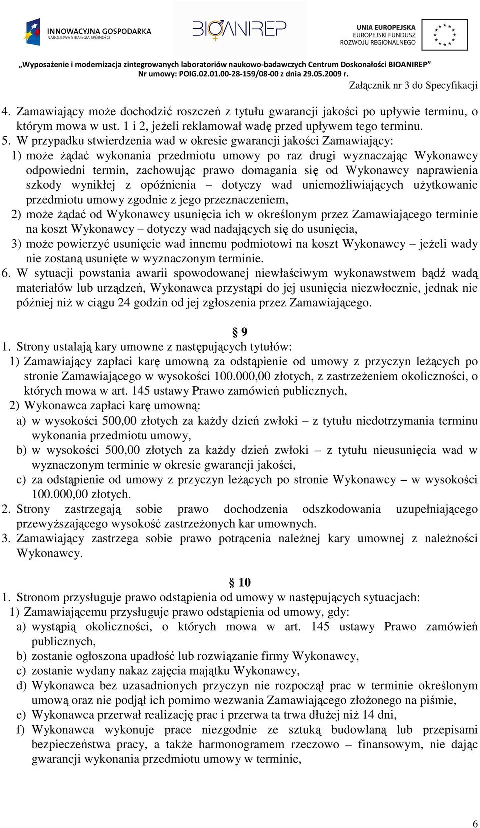 Wykonawcy naprawienia szkody wynikłej z opóźnienia dotyczy wad uniemoŝliwiających uŝytkowanie przedmiotu umowy zgodnie z jego przeznaczeniem, 2) moŝe Ŝądać od Wykonawcy usunięcia ich w określonym