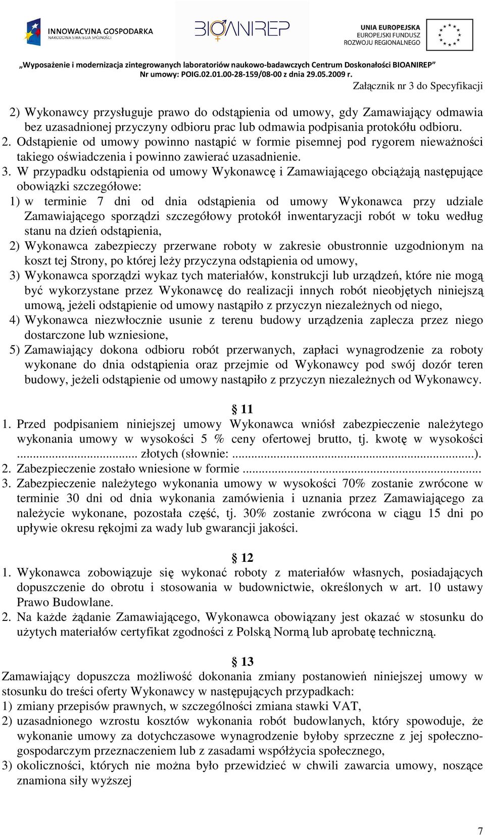 W przypadku odstąpienia od umowy Wykonawcę i Zamawiającego obciąŝają następujące obowiązki szczegółowe: 1) w terminie 7 dni od dnia odstąpienia od umowy Wykonawca przy udziale Zamawiającego sporządzi
