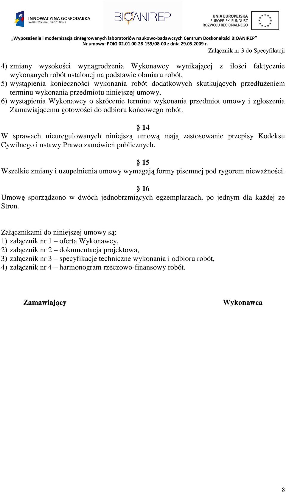 14 W sprawach nieuregulowanych niniejszą umową mają zastosowanie przepisy Kodeksu Cywilnego i ustawy Prawo zamówień publicznych.