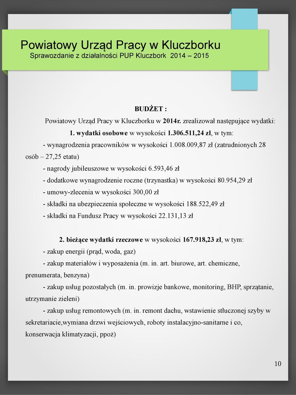 954,29 zł - umowy-zlecenia w wysokości 300,00 zł - składki na ubezpieczenia społeczne w wysokości 188.522,49 zł - składki na Fundusz Pracy w wysokości 22.131,13 zł 2.