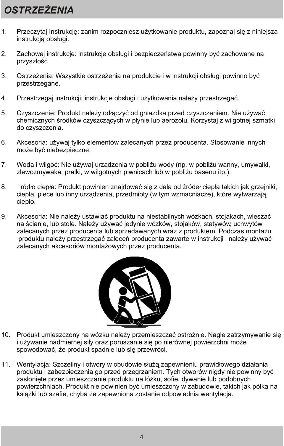 Przestrzegaj instrukcji: instrukcje obs³ugi i u ytkowania nale y przestrzegaæ. 5. Czyszczenie: Produkt nale y od³¹czyæ od gniazdka przed czyszczeniem.
