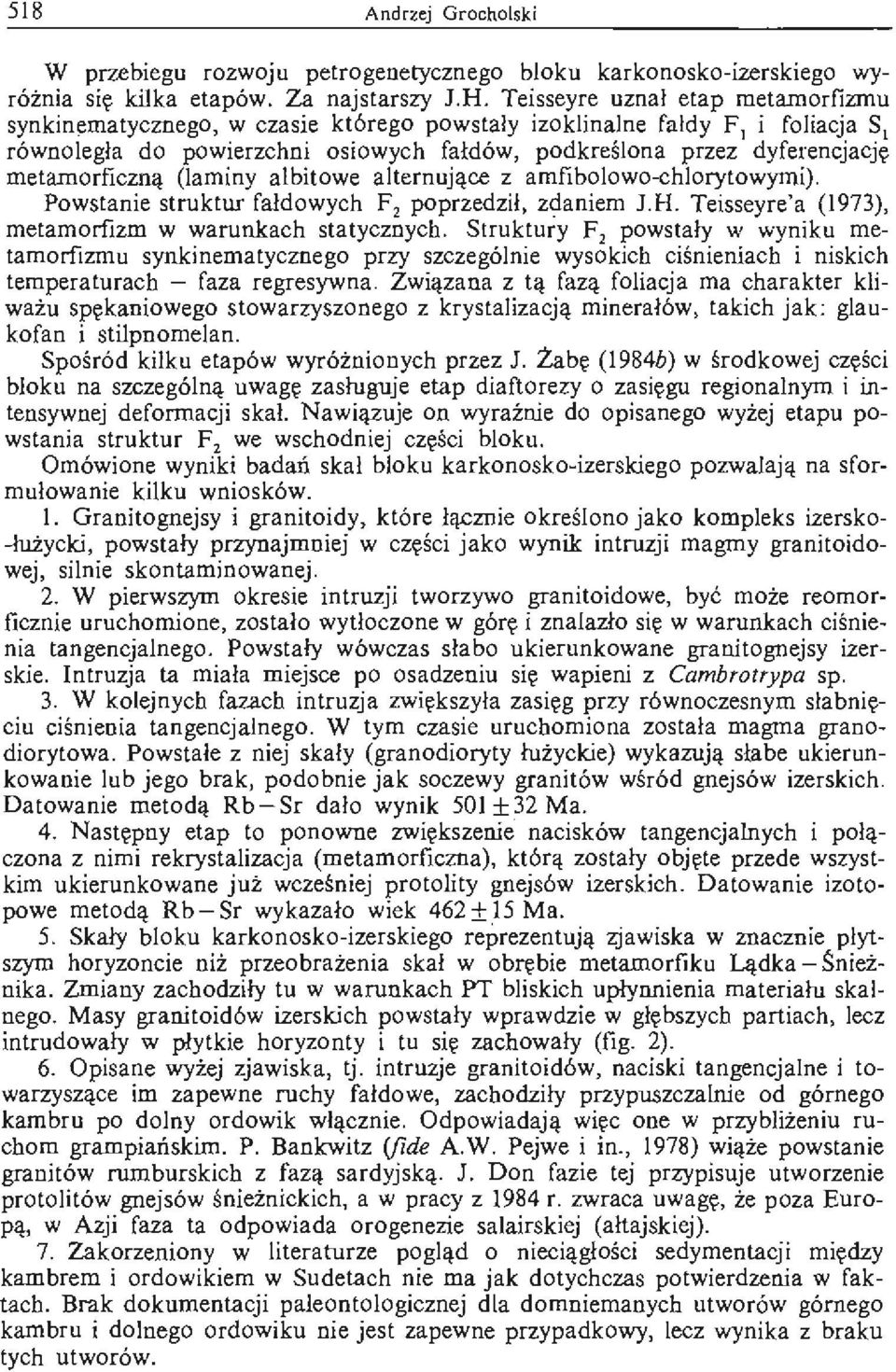 metamorficzną (laminyalbitowe alternujące z amfibolowo-chlorytowymi). Powstanie struktur fałdowych F, poprzedził, zdaniem J.H. Teisseyre'a (1973), metamorfizm w warunkach statycznych.