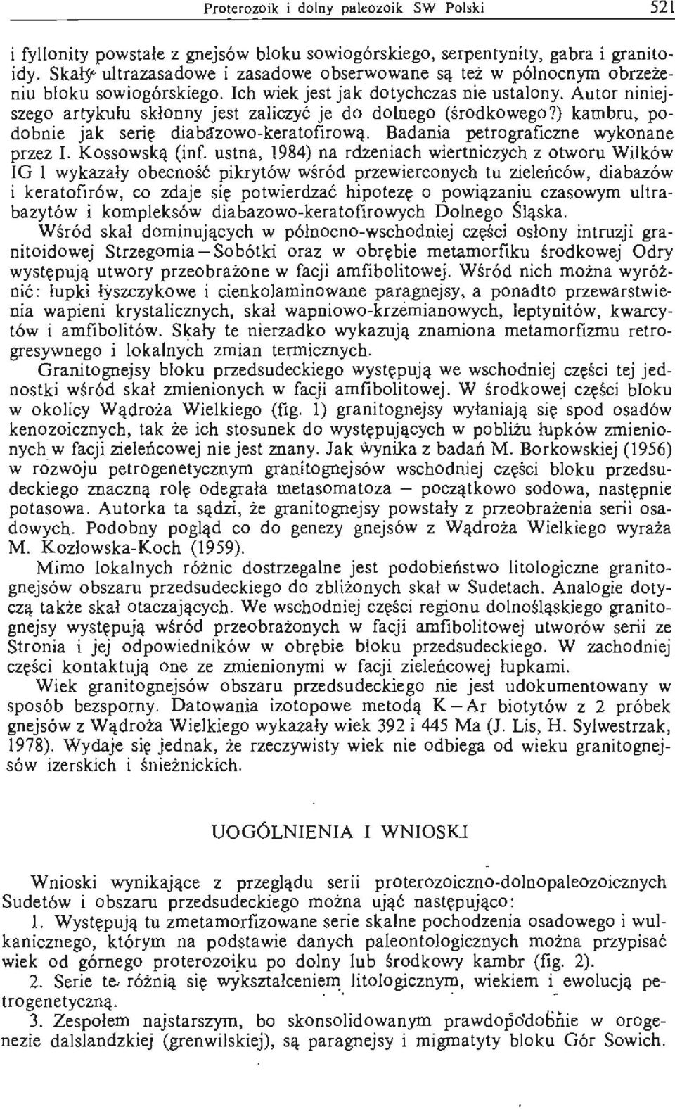 Autor niniejszego artykułu skłonny jest zal iczyć je do dolnego (środkowego?) kambru, podobnie jak serię diaba:zowo-keratofirową. Badania petrograficzne wykonane przez l. Kossowską (inf.