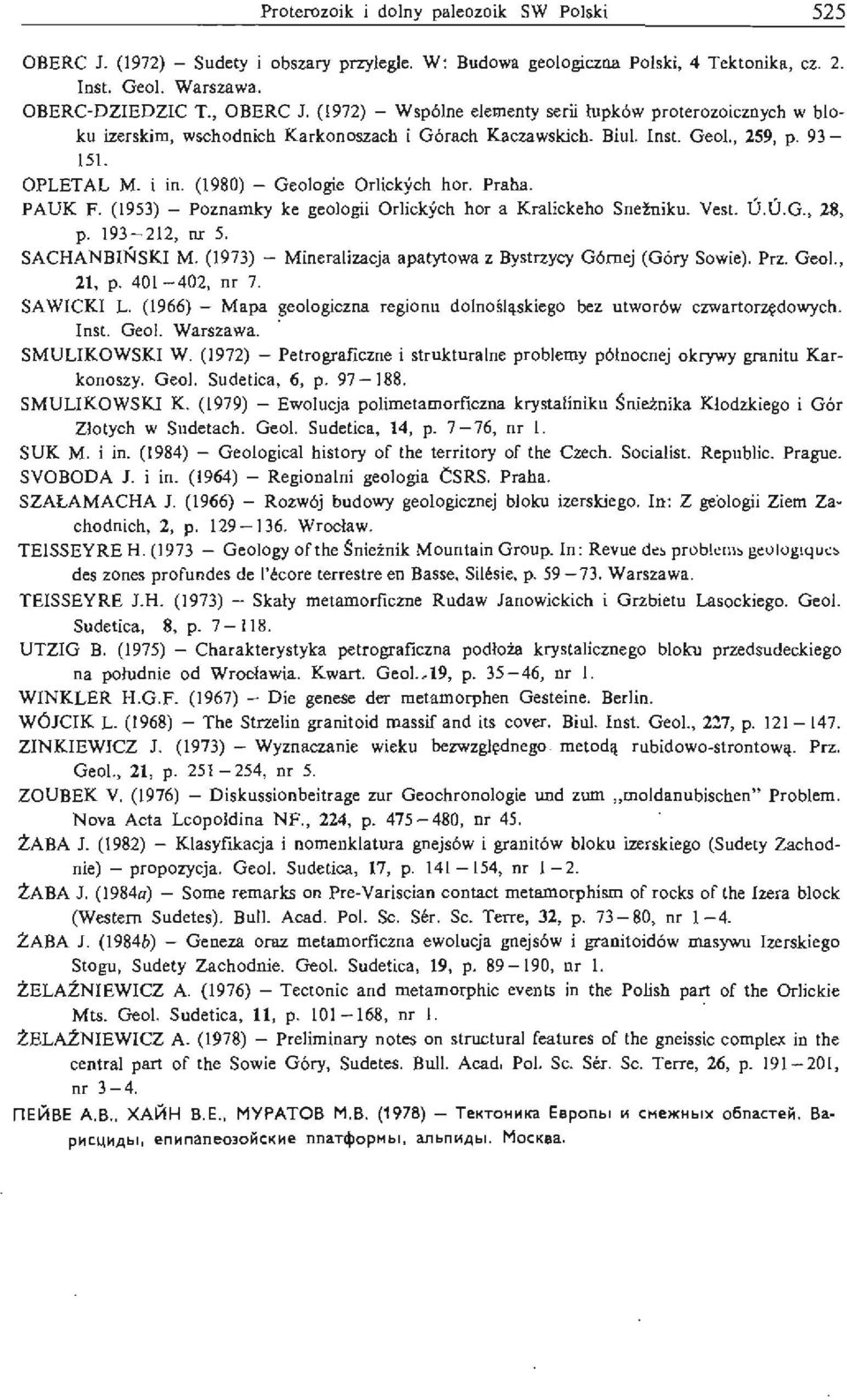 (1980) - Geologie Orlickych hor. Praha. PAUK F. (1953) - Poznamky ke geologii Orlickych hor a Kralickeho Sne!niku. Vest. U.U.G., 28, p. 193-212, nr 5. SACHANBIŃSKI M.