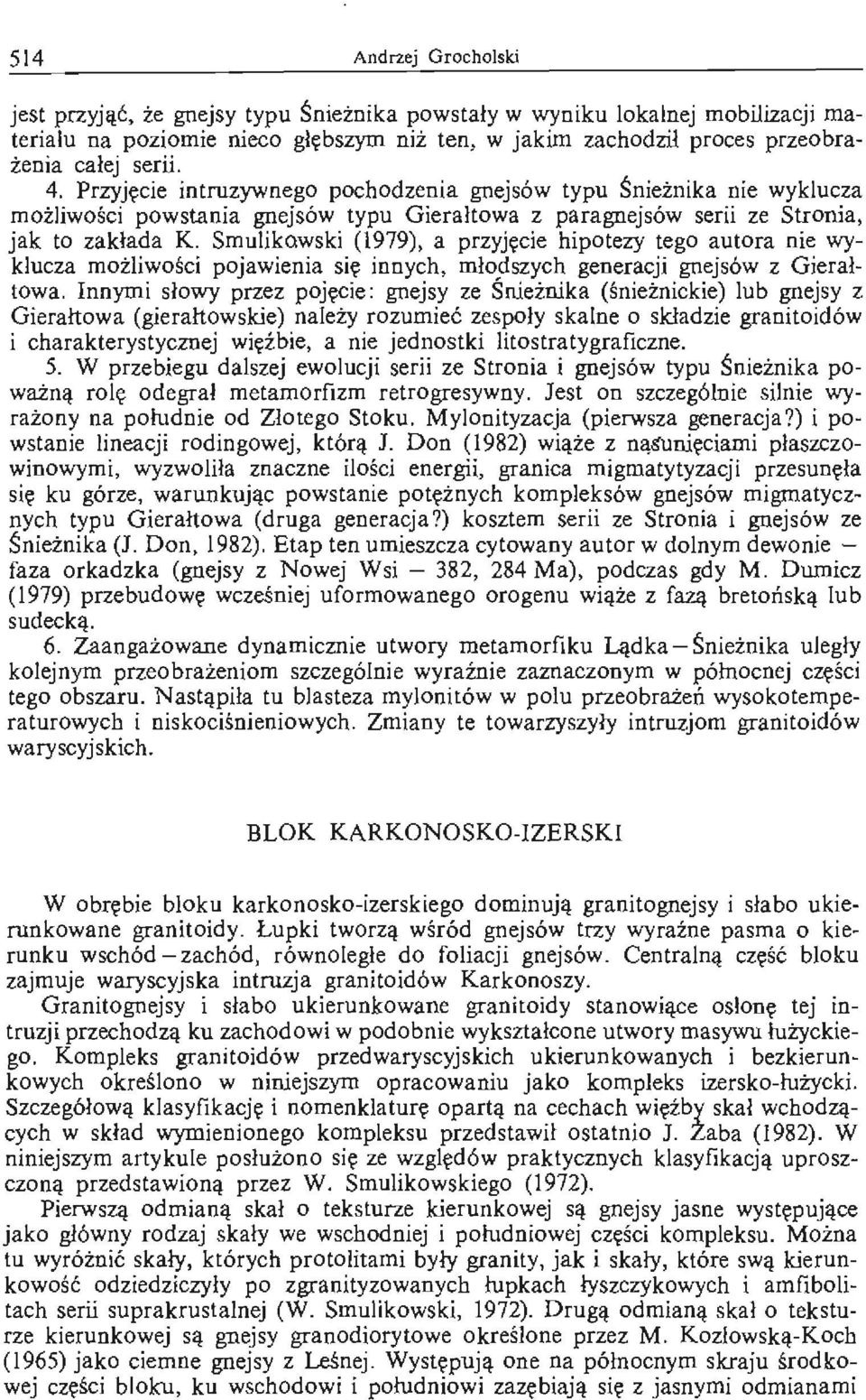 Smulikawski (1979), a przyjęcie hipotezy tego autora nie wyklucza możliwości pojawienia się innych, młodszych generacji gnejsów z Gierałtowa.