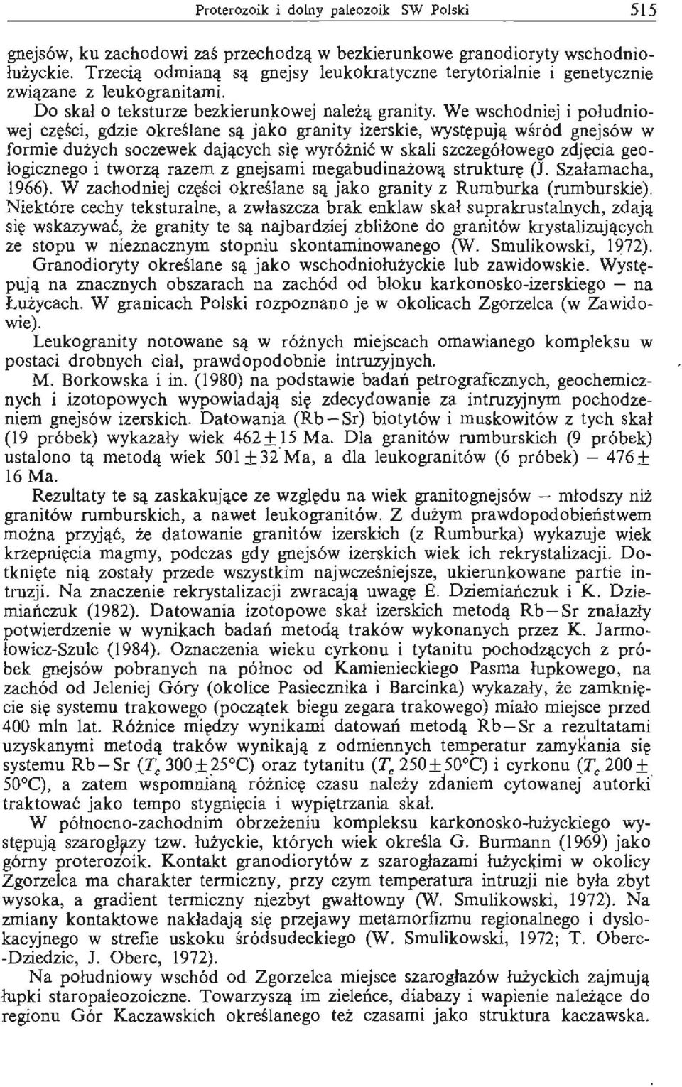 We wschodniej i południowej części, gdzie określane są jako granity izerskie, występują wśród gnejsów w formie dużych soczewek dających się wyróżnić w skali szczegółowego zdjęcia geologicznego i