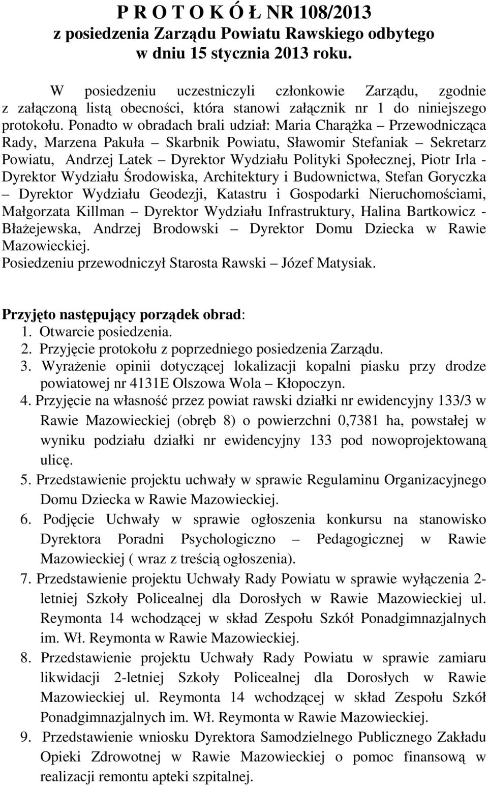 Ponadto w obradach brali udział: Maria Charążka Przewodnicząca Rady, Marzena Pakuła Skarbnik Powiatu, Sławomir Stefaniak Sekretarz Powiatu, Andrzej Latek Dyrektor Wydziału Polityki Społecznej, Piotr