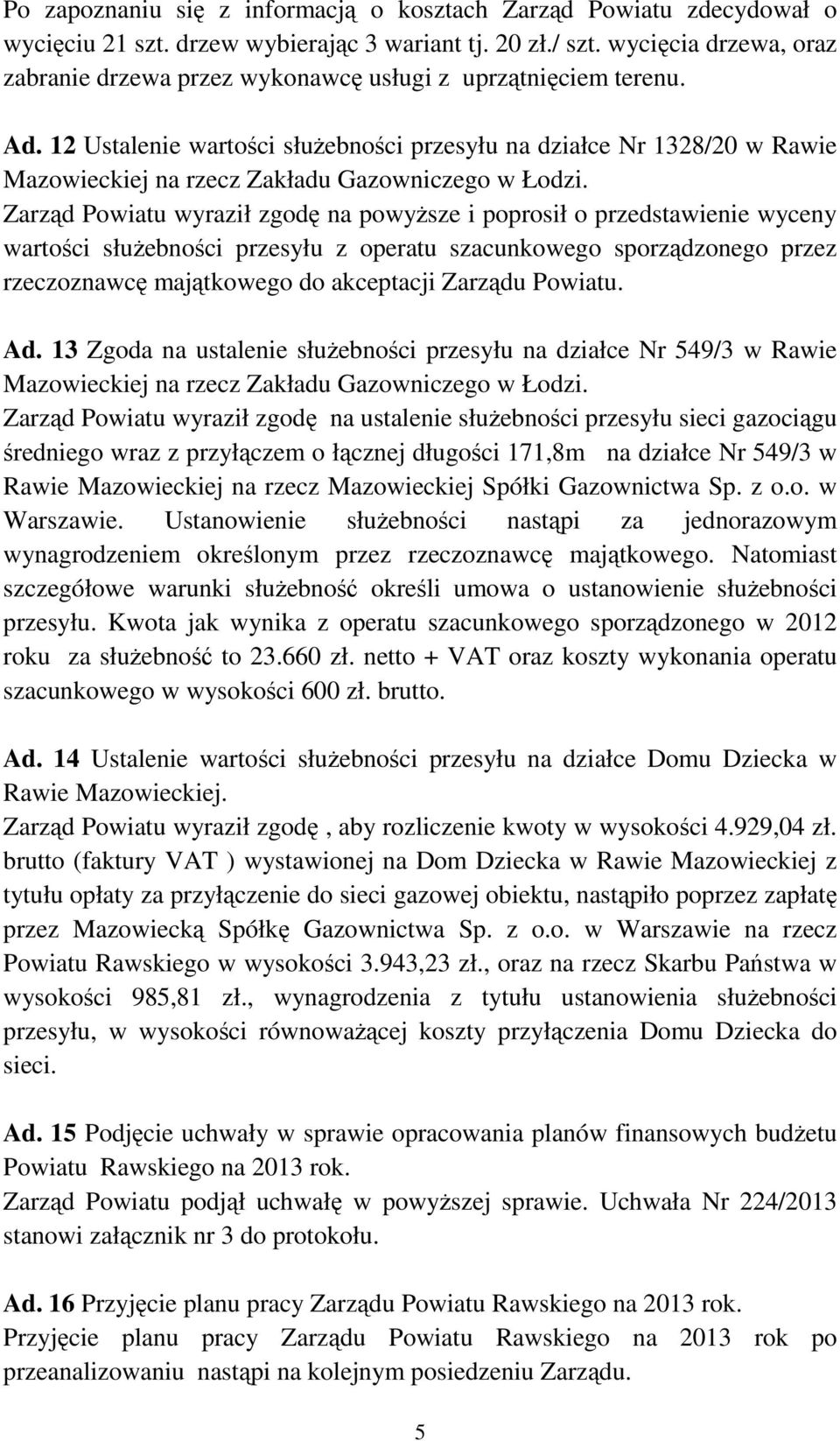 12 Ustalenie wartości służebności przesyłu na działce Nr 1328/20 w Rawie Zarząd Powiatu wyraził zgodę na powyższe i poprosił o przedstawienie wyceny wartości służebności przesyłu z operatu