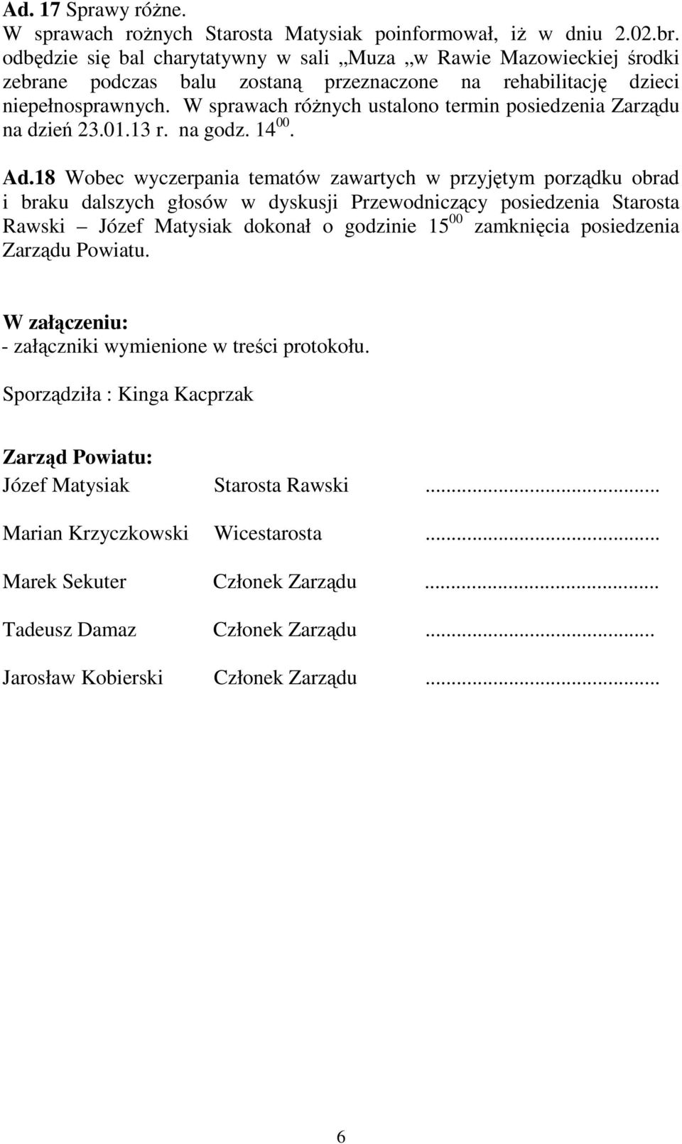 W sprawach różnych ustalono termin posiedzenia Zarządu na dzień 23.01.13 r. na godz. 14 00. Ad.