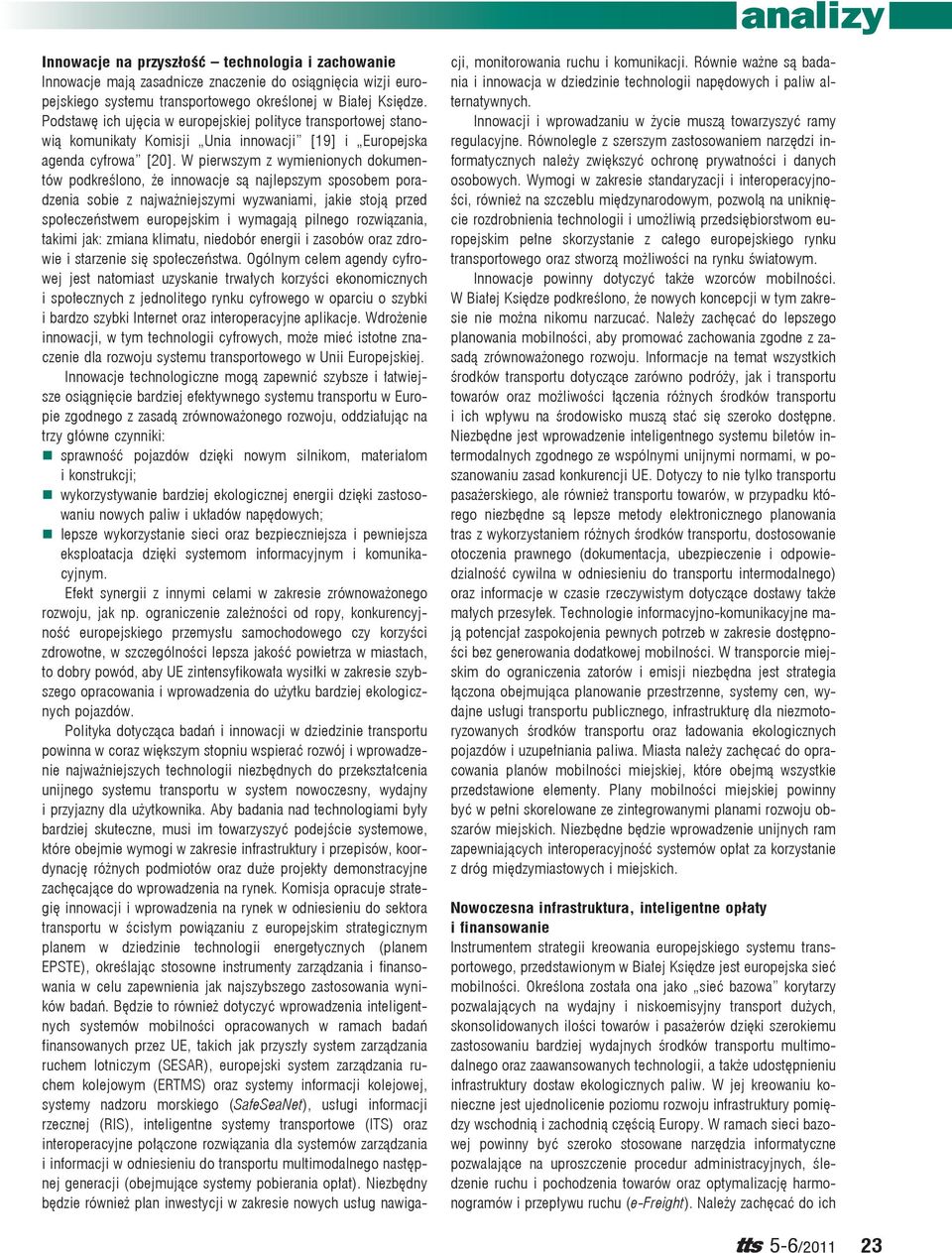 W pierwszym z wymienionych dokumentów podkreślono, że innowacje są najlepszym sposobem poradzenia sobie z najważniejszymi wyzwaniami, jakie stoją przed społeczeństwem europejskim i wymagają pilnego