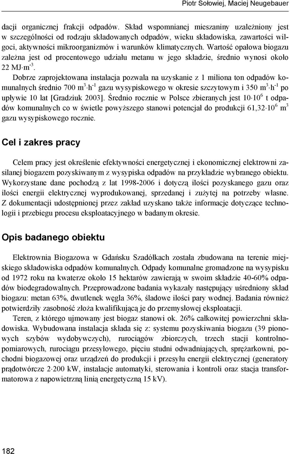 Wartość opałowa biogazu zależna jest od procentowego udziału metanu w jego składzie, średnio wynosi około 22 MJ m -3.
