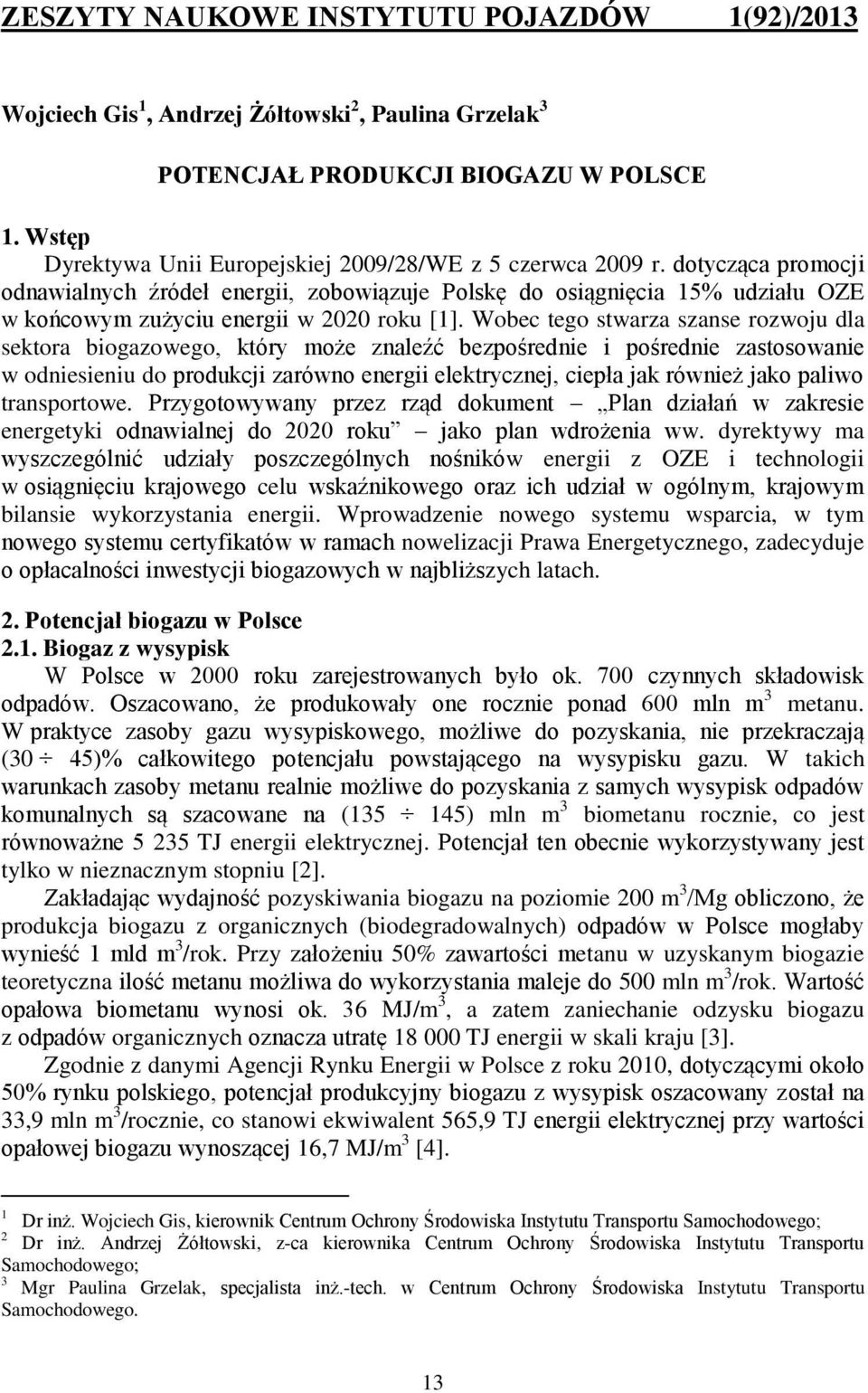 dotycząca promocji odnawialnych źródeł energii, zobowiązuje Polskę do osiągnięcia 15% udziału OZE w końcowym zużyciu energii w 2020 roku [1].