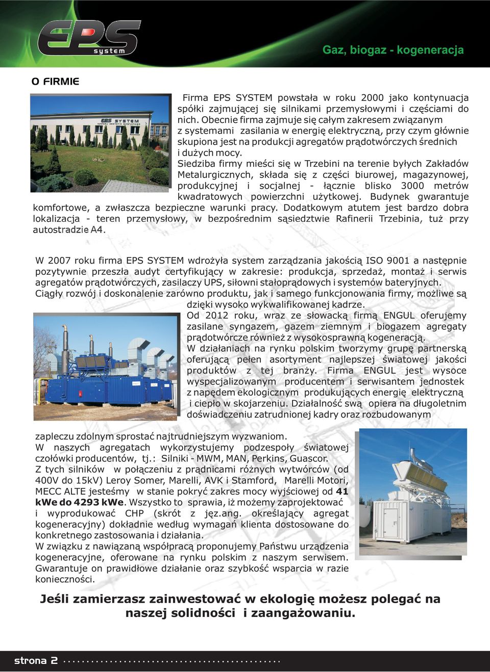 Siedziba firmy mieœci siê w Trzebini na terenie by³ych Zak³adów Metalurgicznych, sk³ada siê z czêœci biurowej, magazynowej, produkcyjnej i socjalnej - ³¹cznie blisko 000 metrów kwadratowych