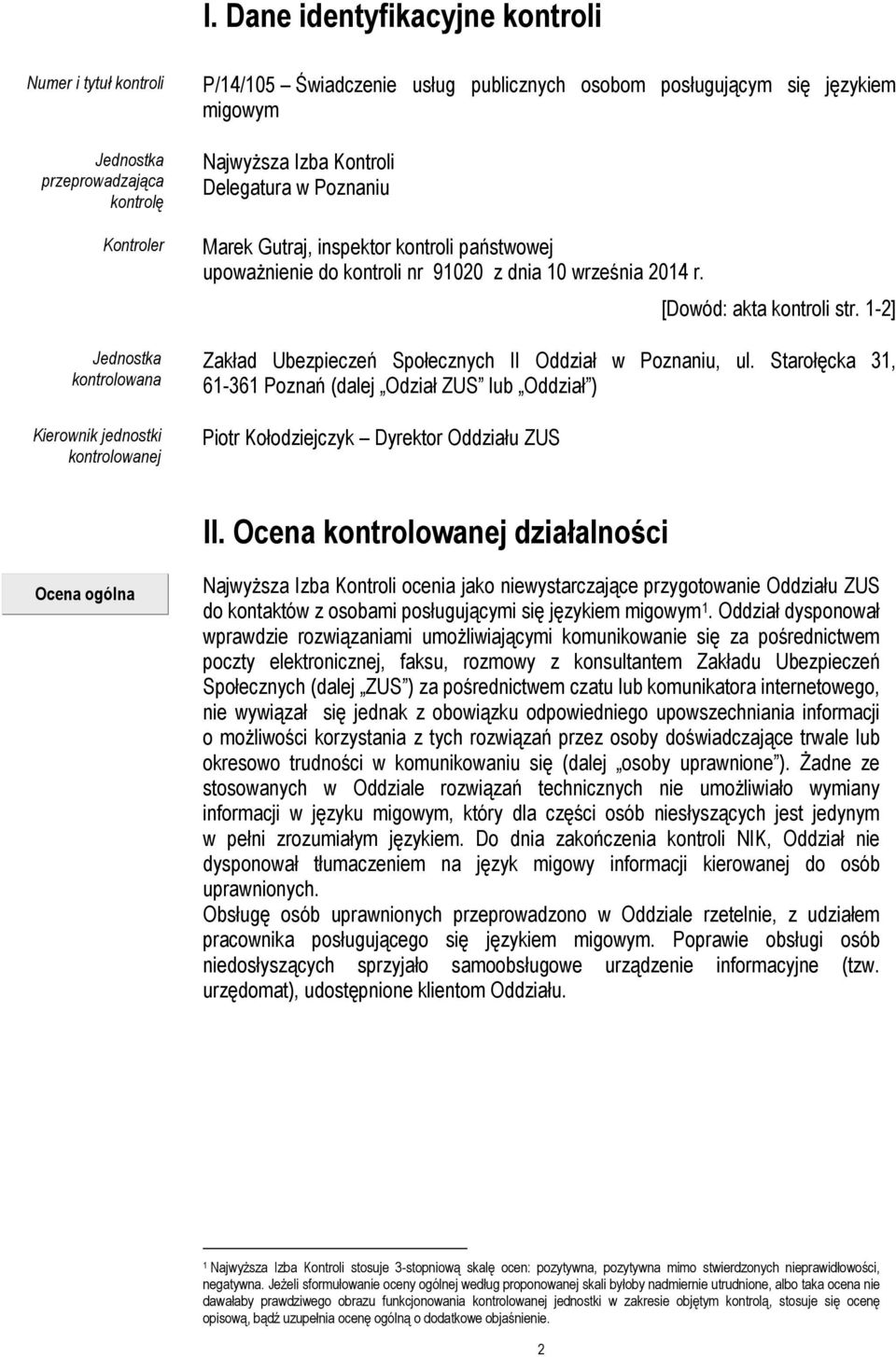 [Dowód: akta kontroli str. 1-2] Zakład Ubezpieczeń Społecznych II Oddział w Poznaniu, ul. Starołęcka 31, 61-361 Poznań (dalej Odział ZUS lub Oddział ) Piotr Kołodziejczyk Dyrektor Oddziału ZUS II.