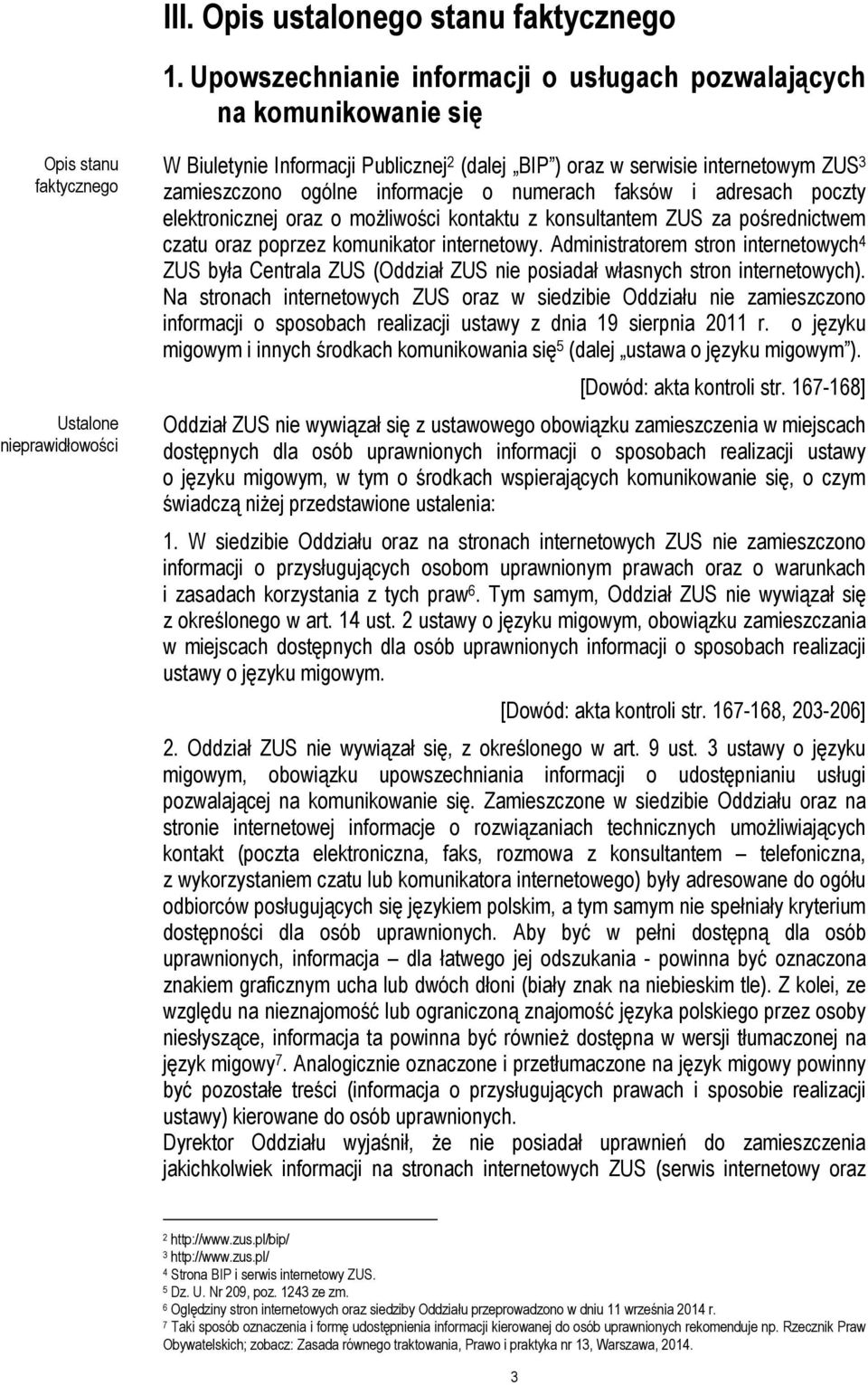internetowym ZUS 3 zamieszczono ogólne informacje o numerach faksów i adresach poczty elektronicznej oraz o możliwości kontaktu z konsultantem ZUS za pośrednictwem czatu oraz poprzez komunikator