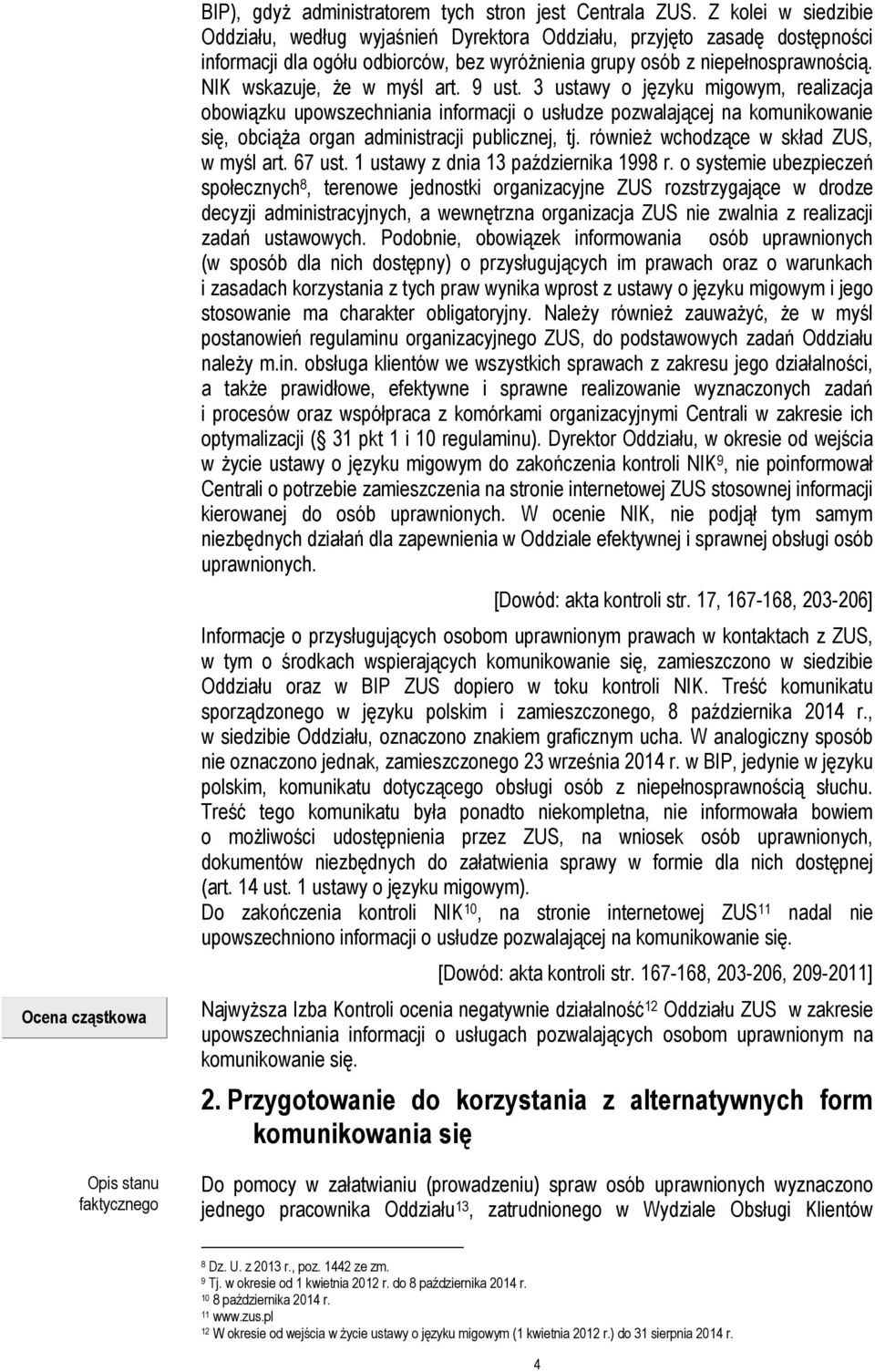 NIK wskazuje, że w myśl art. 9 ust. 3 ustawy o języku migowym, realizacja obowiązku upowszechniania informacji o usłudze pozwalającej na komunikowanie się, obciąża organ administracji publicznej, tj.