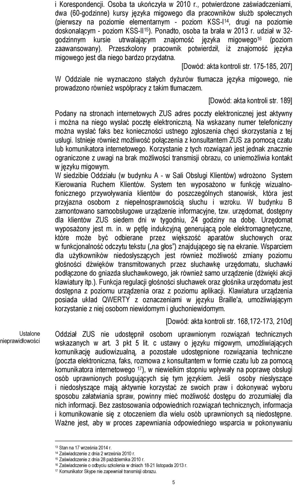 KSS-II 15 ). Ponadto, osoba ta brała w 2013 r. udział w 32- godzinnym kursie utrwalającym znajomość języka migowego 16 (poziom zaawansowany).