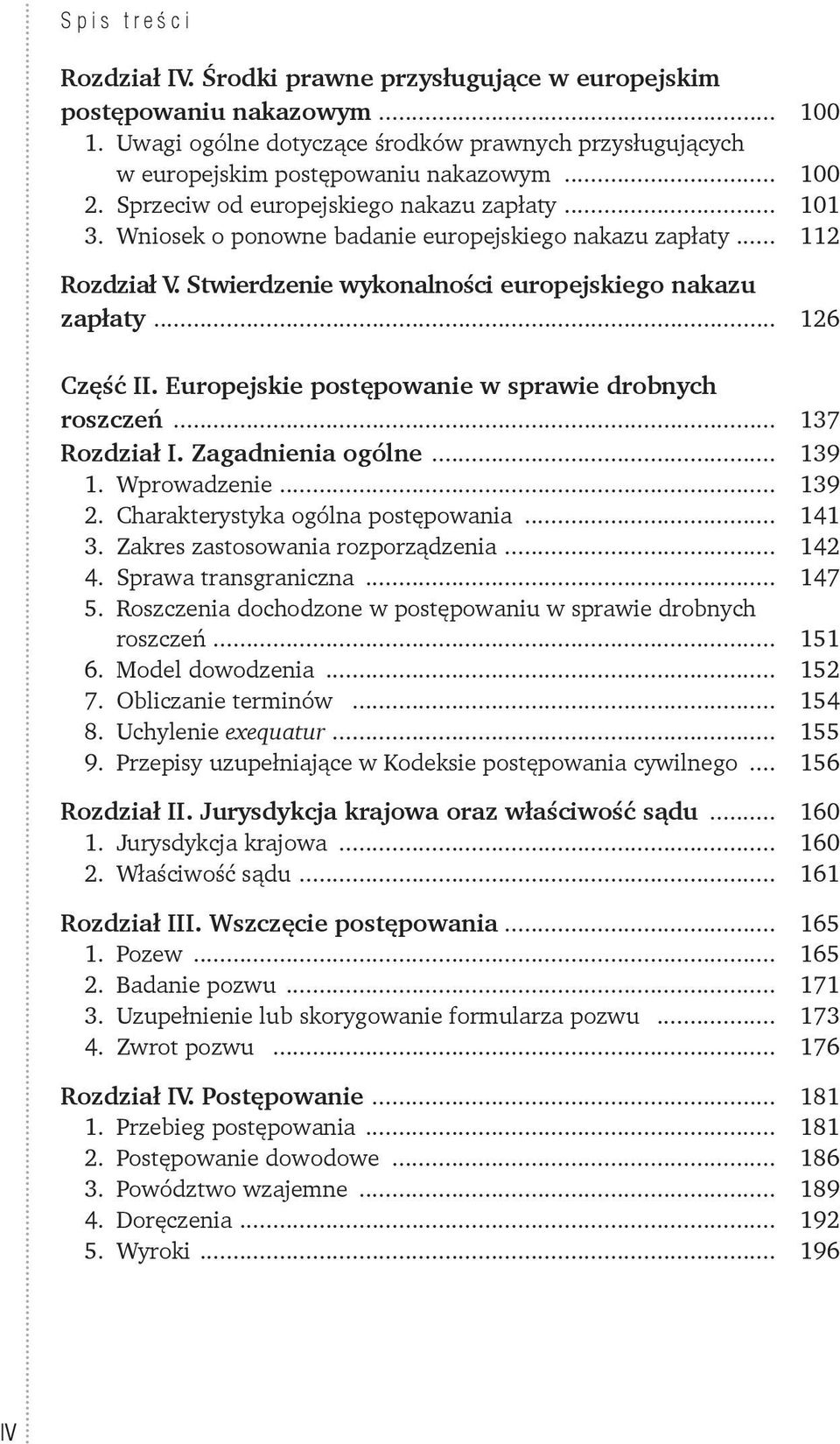 Europejskie postępowanie w sprawie drobnych roszczeń... 137 Rozdział I. Zagadnienia ogólne... 139 1. Wprowadzenie... 139 2. Charakterystyka ogólna postępowania... 141 3.