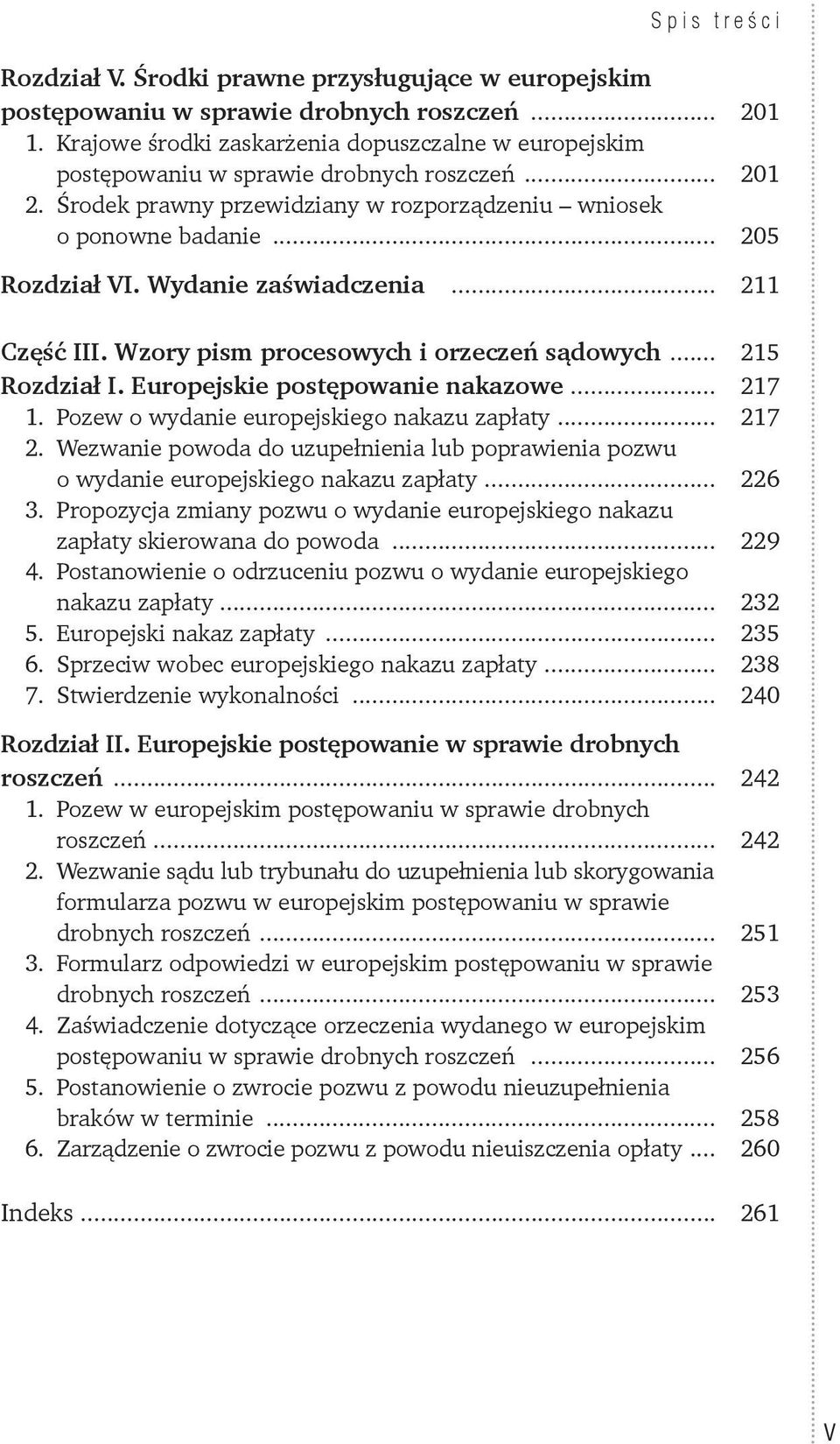 Wydanie zaświadczenia... 211 Część III. Wzory pism procesowych i orzeczeń sądowych... 215 Rozdział I. Europejskie postępowanie nakazowe... 217 1. Pozew o wydanie europejskiego nakazu zapłaty... 217 2.