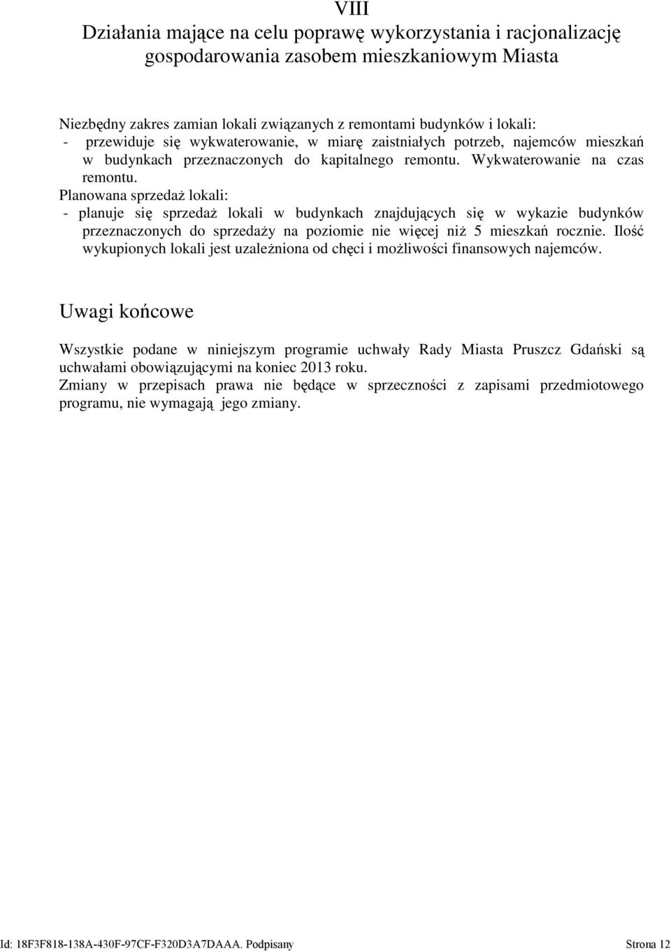 Planowana sprzedaŝ lokali: - planuje się sprzedaŝ lokali w budynkach znajdujących się w wykazie budynków przeznaczonych do sprzedaŝy na poziomie nie więcej niŝ 5 mieszkań rocznie.