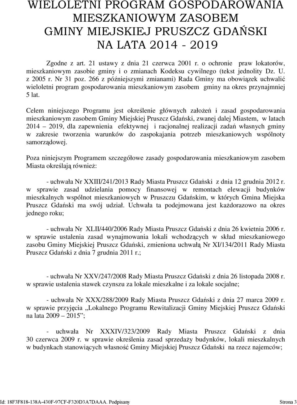 266 z późniejszymi zmianami) Rada Gminy ma obowiązek uchwalić wieloletni program gospodarowania mieszkaniowym zasobem gminy na okres przynajmniej 5 lat.